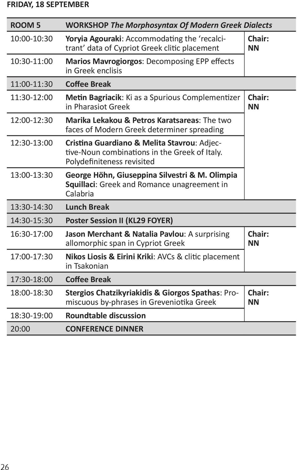 of Modern Greek determiner spreading 12:30-13:00 Cristina Guardiano & Melita Stavrou: Adjective-Noun combinations in the Greek of Italy.