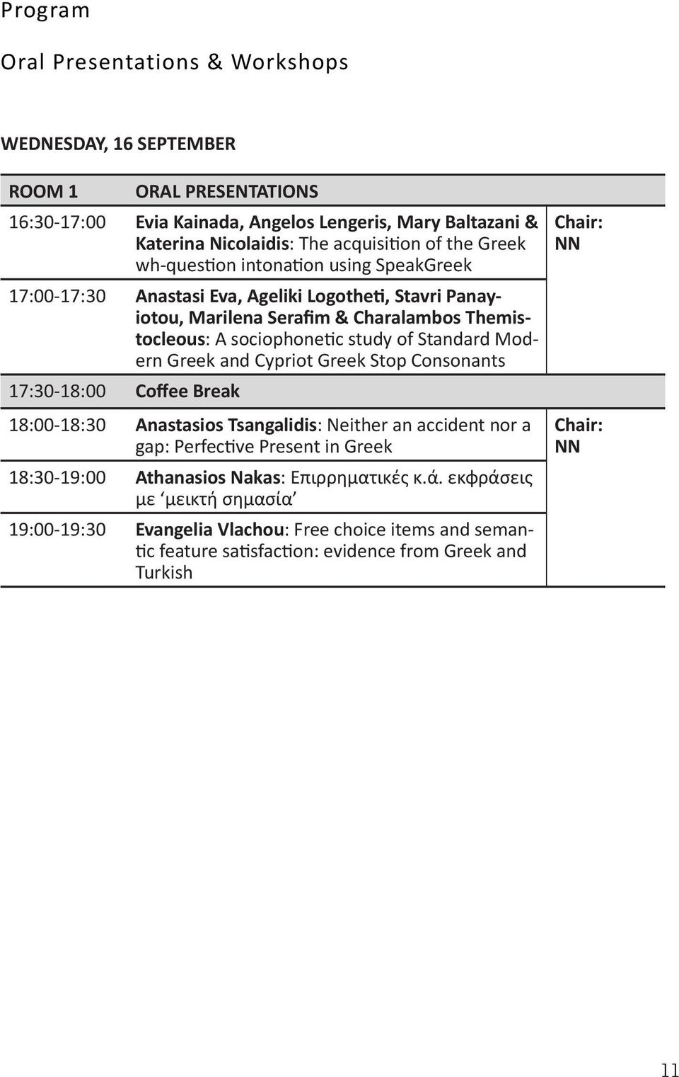 study of Standard Modern Greek and Cypriot Greek Stop Consonants 18:00-18:30 Anastasios Tsangalidis: Neither an accident nor a gap: Perfective Present in Greek 18:30-19:00