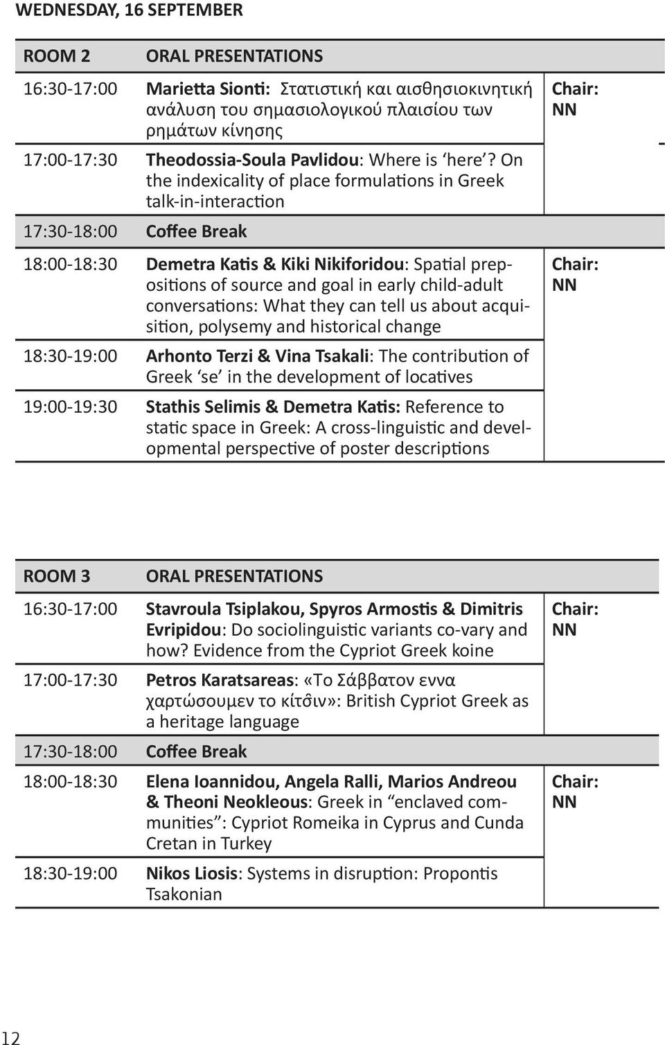 What they can tell us about acquisition, polysemy and historical change 18:30-19:00 Arhonto Terzi & Vina Tsakali: The contribution of Greek se in the development of locatives 19:00-19:30 Stathis