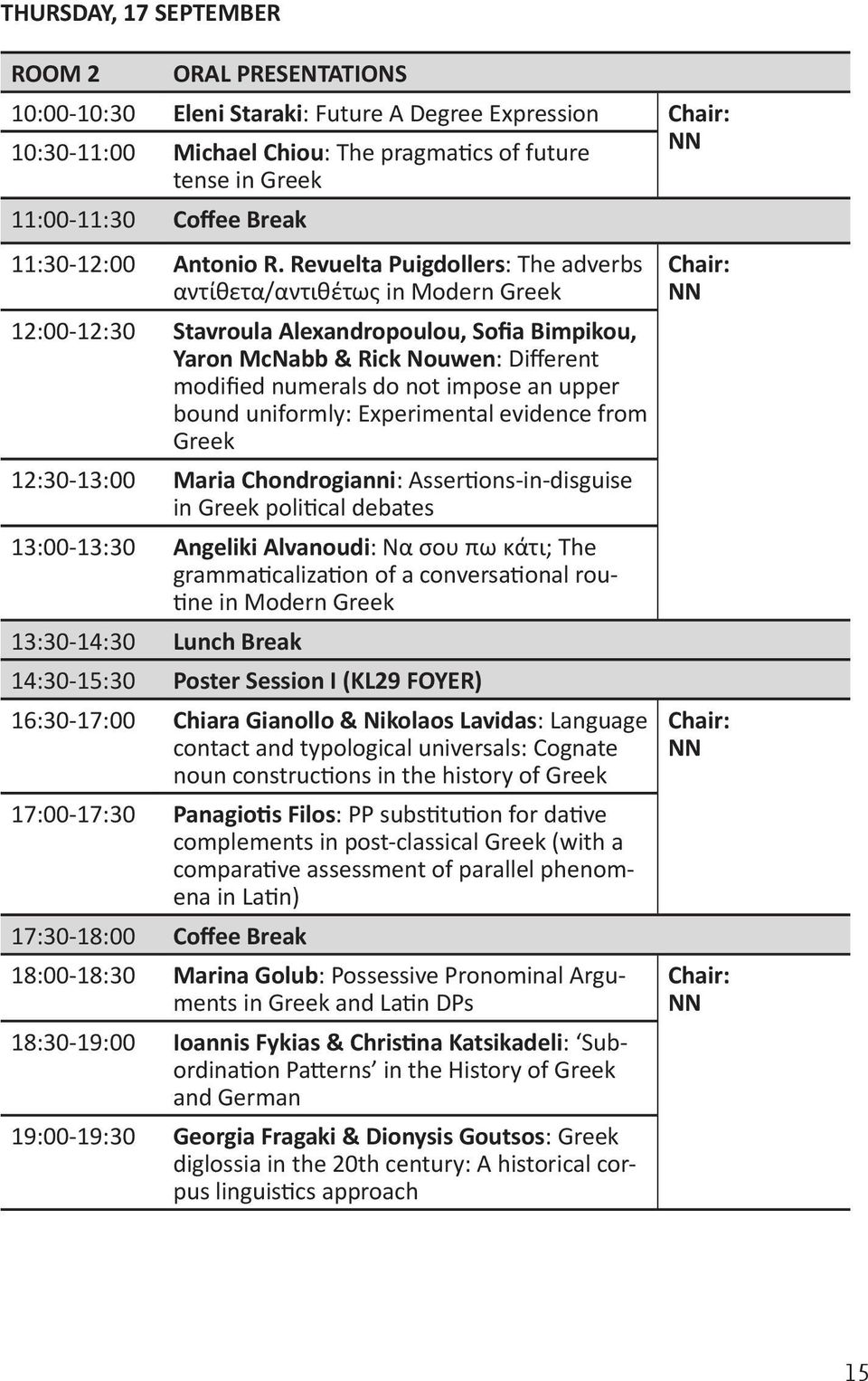 upper bound uniformly: Experimental evidence from Greek 12:30-13:00 Maria Chondrogianni: Assertions-in-disguise in Greek political debates 13:00-13:30 Angeliki Alvanoudi: Να σου πω κάτι; The