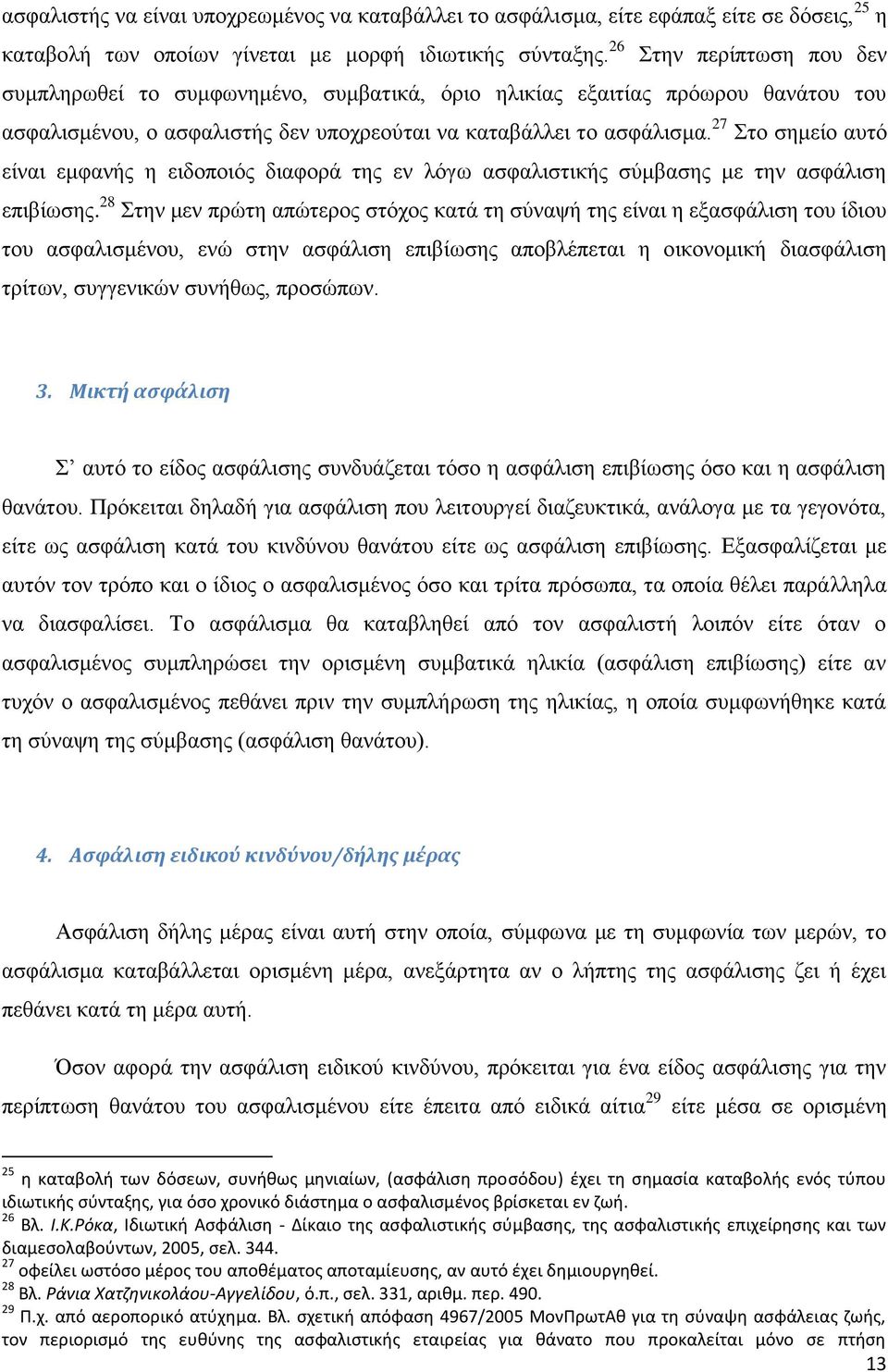 27 Στο σημείο αυτό είναι εμφανής η ειδοποιός διαφορά της εν λόγω ασφαλιστικής σύμβασης με την ασφάλιση επιβίωσης.