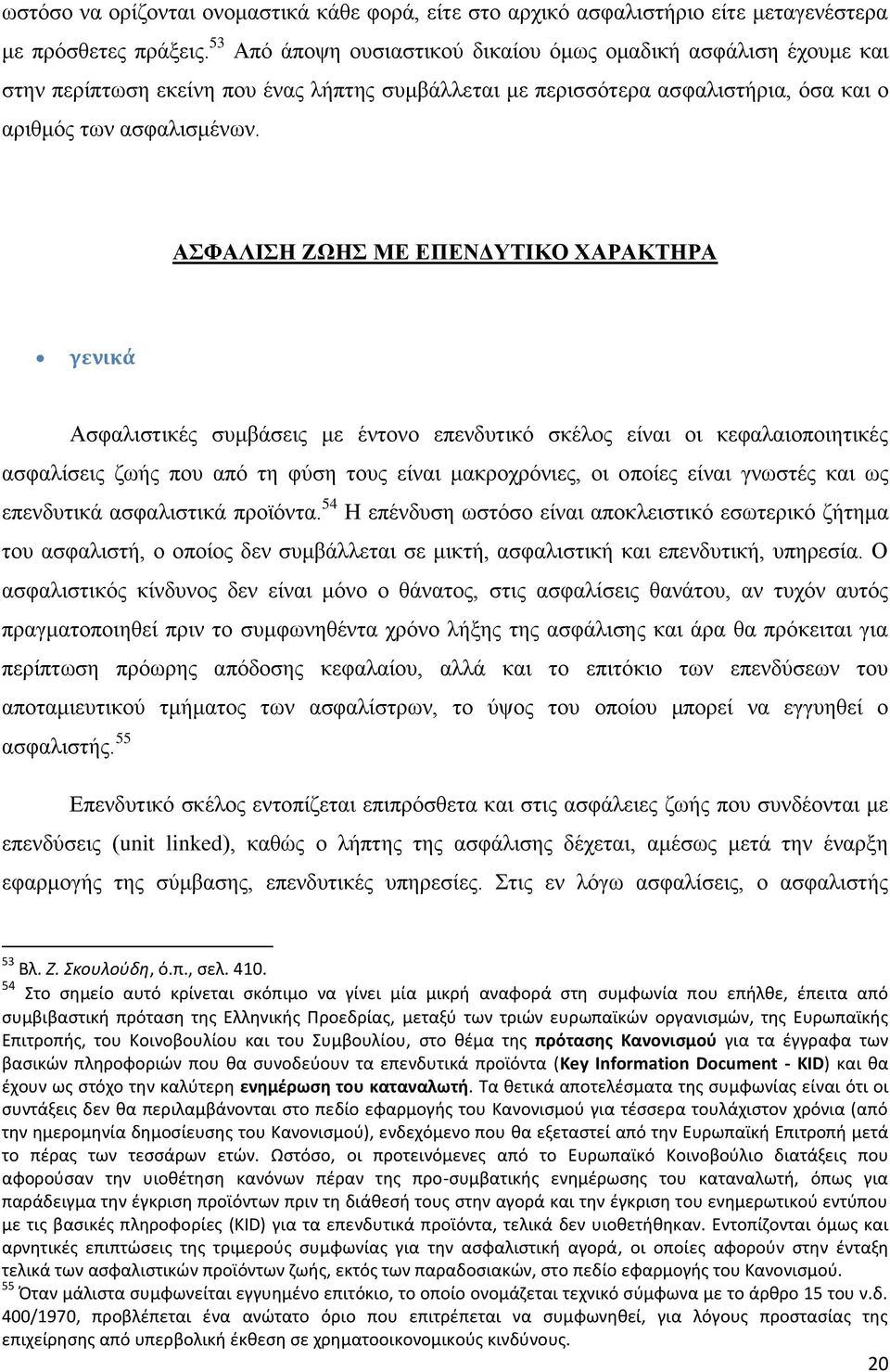 ΑΣΦΑΛΙΣΗ ΖΩΗΣ ΜΕ ΕΠΕΝΔΥΤΙΚΟ ΧΑΡΑΚΤΗΡΑ γενικά Ασφαλιστικές συμβάσεις με έντονο επενδυτικό σκέλος είναι οι κεφαλαιοποιητικές ασφαλίσεις ζωής που από τη φύση τους είναι μακροχρόνιες, οι οποίες είναι