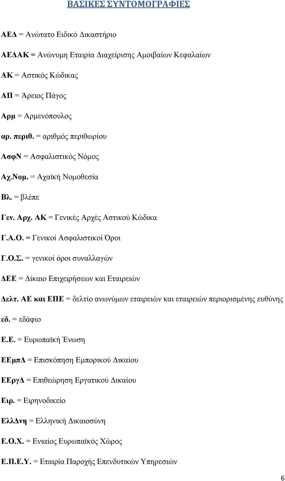 = γενικοί όροι συναλλαγών ΔΕΕ = Δίκαιο Επιχειρήσεων και Εταιρειών Δελτ. ΑΕ και ΕΠΕ = δελτίο ανωνύμων εταιρειών και εταιρειών περιορισμένης ευθύνης εδ. = εδάφιο Ε.Ε. = Ευρωπαϊκή Ένωση ΕΕμπΔ = Επισκόπηση Εμπορικού Δικαίου ΕΕργΔ = Επιθεώρηση Εργατικού Δικαίου Ειρ.