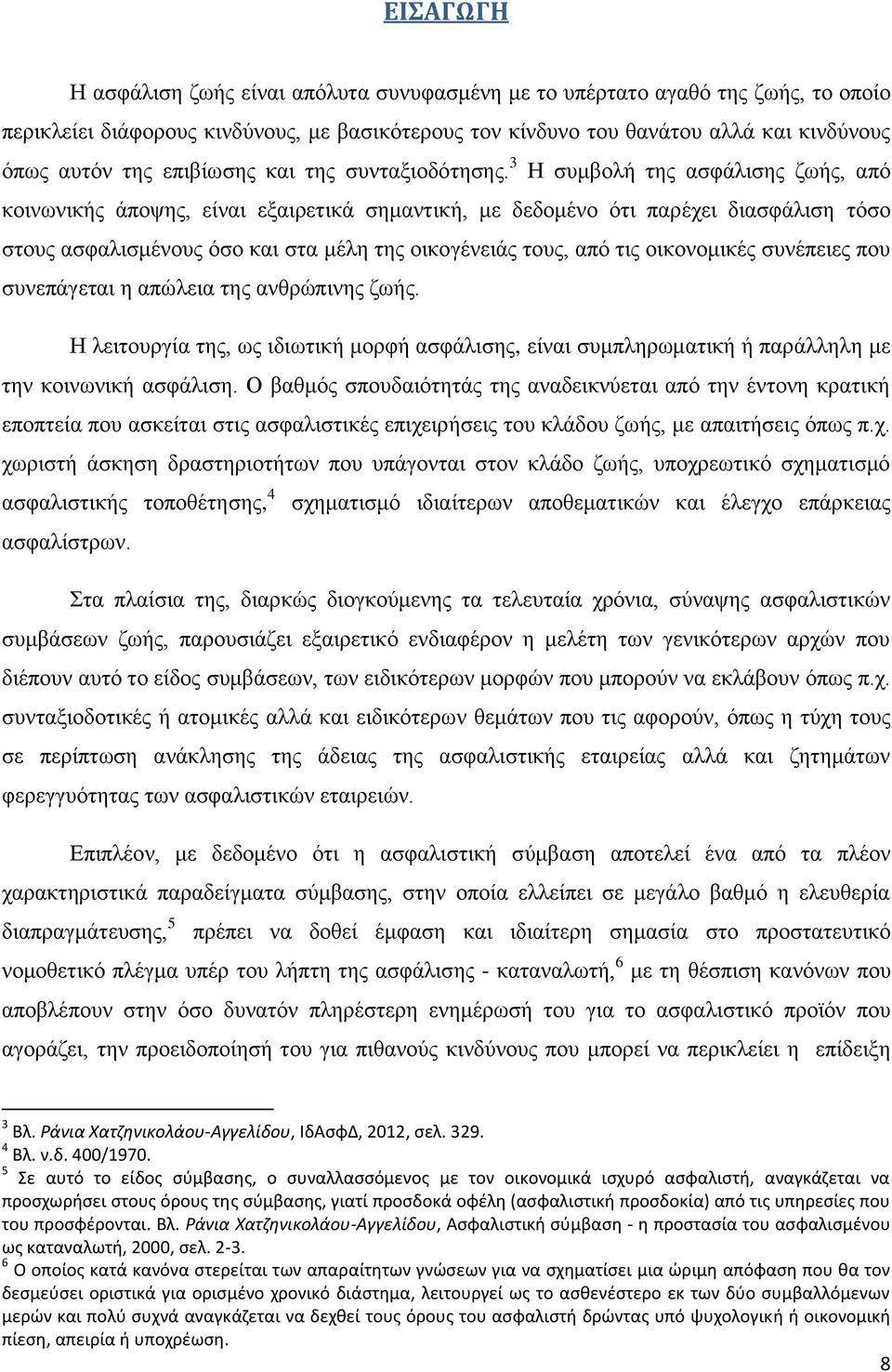 3 Η συμβολή της ασφάλισης ζωής, από κοινωνικής άποψης, είναι εξαιρετικά σημαντική, με δεδομένο ότι παρέχει διασφάλιση τόσο στους ασφαλισμένους όσο και στα μέλη της οικογένειάς τους, από τις