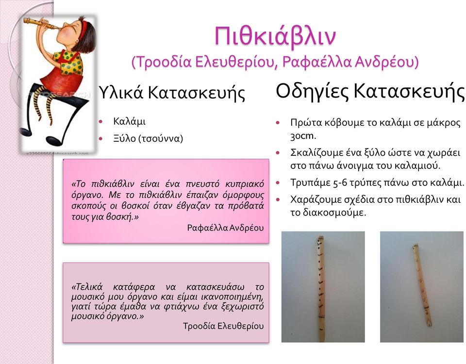 » Ραφαέλλα Ανδρέου Πρώτα κόβουμε το καλάμι σε μάκρος 30cm. Σκαλίζουμε ένα ξύλο ώστε να χωράει στο πάνω άνοιγμα του καλαμιού.