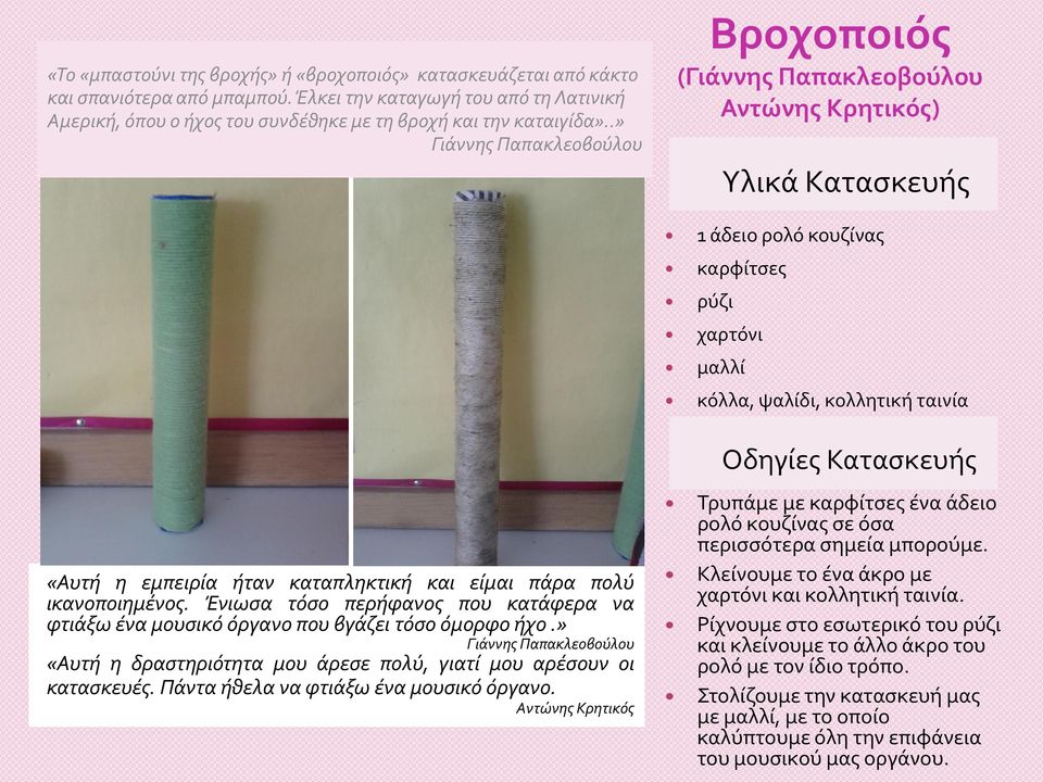 και είμαι πάρα πολύ ικανοποιημένος. Ένιωσα τόσο περήφανος που κατάφερα να φτιάξω ένα μουσικό όργανο που βγάζει τόσο όμορφο ήχο.