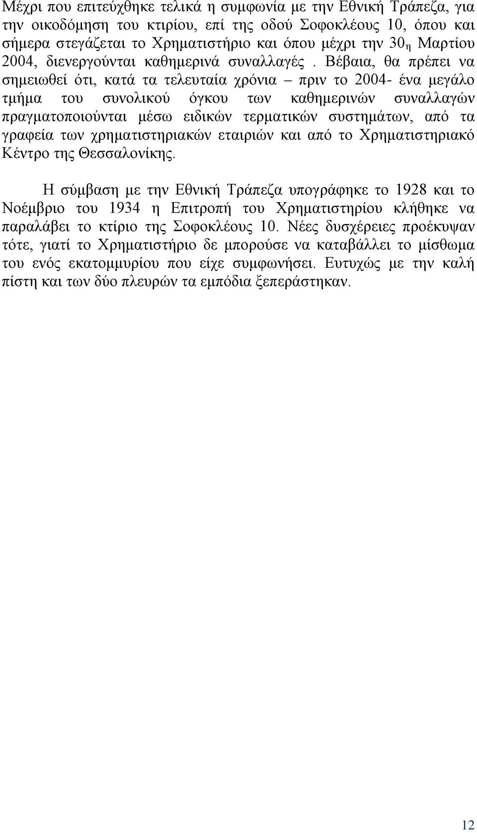 Βέβαια, θα πρέπει να σημειωθεί ότι, κατά τα τελευταία χρόνια πριν το 2004- ένα μεγάλο τμήμα του συνολικού όγκου των καθημερινών συναλλαγών πραγματοποιούνται μέσω ειδικών τερματικών συστημάτων, από τα