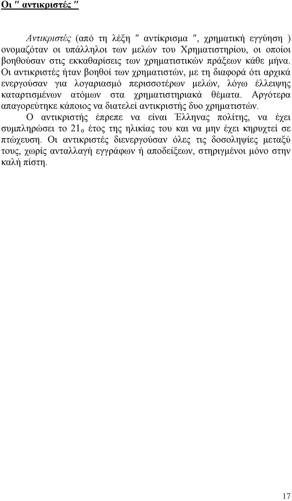 Οι αντικριστές ήταν βοηθοί των χρηματιστών, με τη διαφορά ότι αρχικά ενεργούσαν για λογαριασμό περισσοτέρων μελών, λόγω έλλειψης καταρτισμένων ατόμων στα χρηματιστηριακά θέματα.