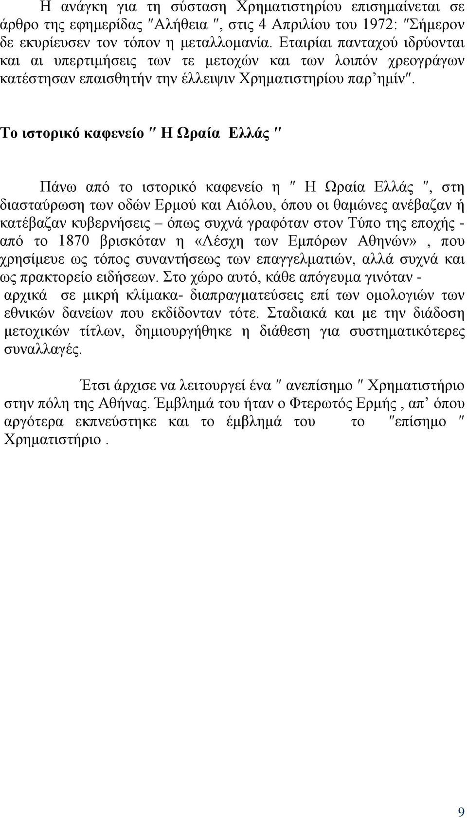 Το ιστορικό καφενείο Η Ωραία Ελλάς Πάνω από το ιστορικό καφενείο η Η Ωραία Ελλάς, στη διασταύρωση των οδών Ερμού και Αιόλου, όπου οι θαμώνες ανέβαζαν ή κατέβαζαν κυβερνήσεις όπως συχνά γραφόταν στον