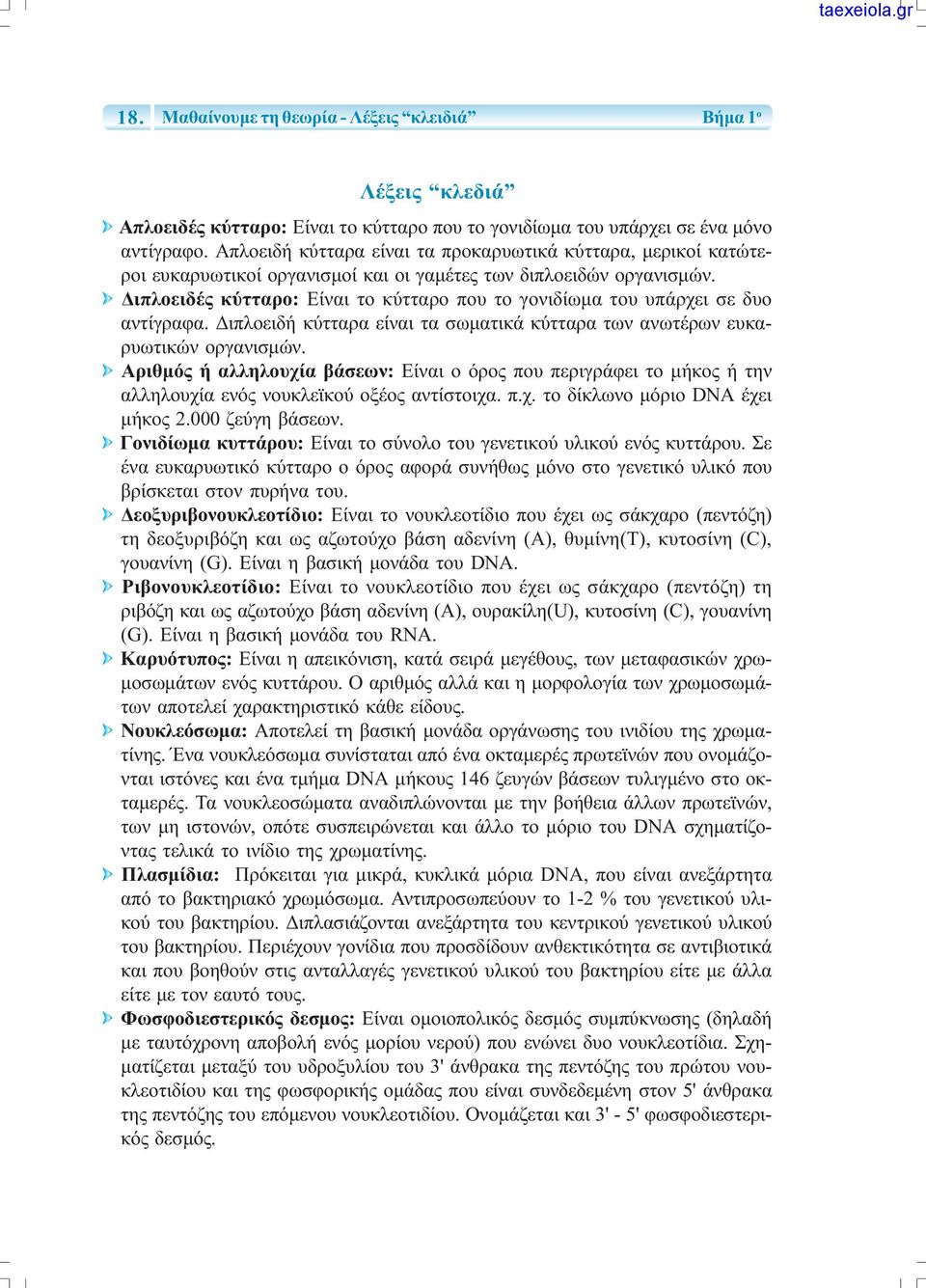 ιπλοειδές κύτταρο: Είναι το κύτταρο που το γονιδίωµα του υπάρχει σε δυο αντίγραφα. ιπλοειδή κύτταρα είναι τα σωµατικά κύτταρα των ανωτέρων ευκαρυωτικών οργανισµών.