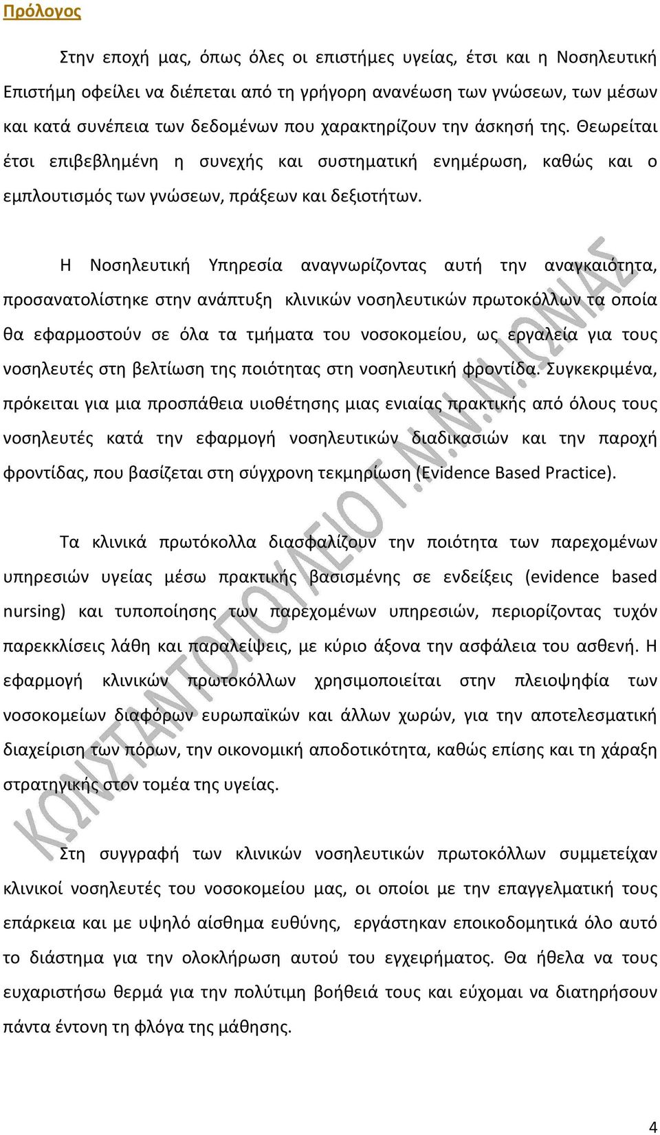 Η Νοσηλευτική Υπηρεσία αναγνωρίζοντας αυτή την αναγκαιότητα, προσανατολίστηκε στην ανάπτυξη κλινικών νοσηλευτικών πρωτοκόλλων τα οποία θα εφαρμοστούν σε όλα τα τμήματα του νοσοκομείου, ως εργαλεία