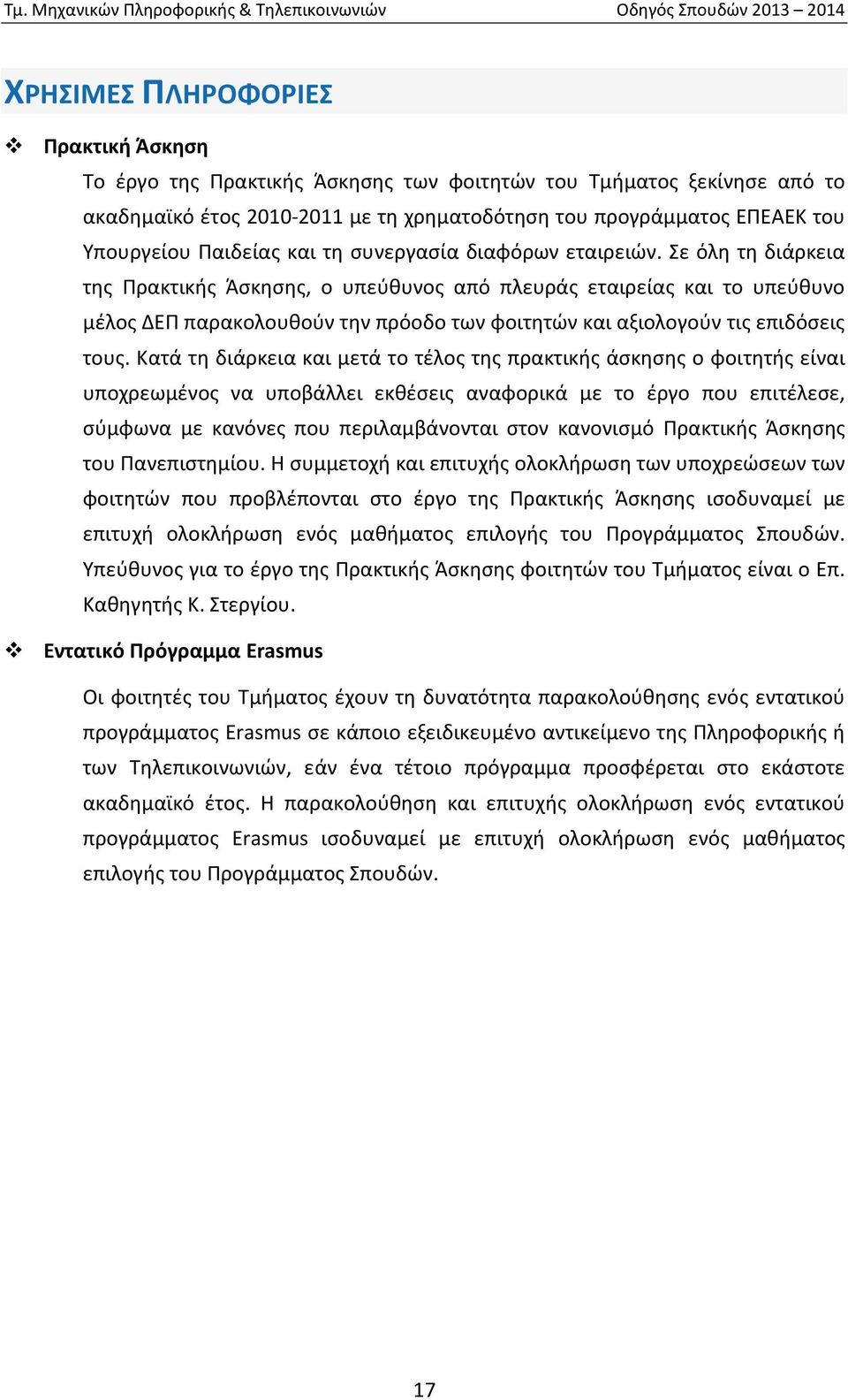 Σε όλη τη διάρκεια της Πρακτικής Άσκησης, ο υπεύθυνος από πλευράς εταιρείας και το υπεύθυνο μέλος ΔΕΠ παρακολουθούν την πρόοδο των φοιτητών και αξιολογούν τις επιδόσεις τους.