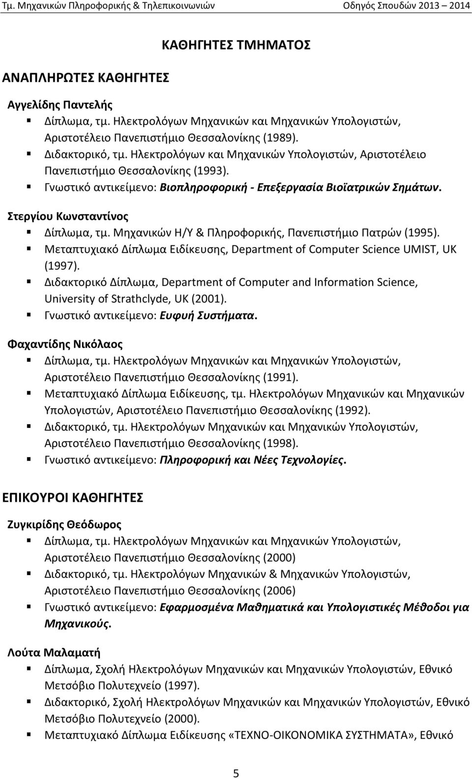 Μηχανικών Η/Υ & Πληροφορικής, Πανεπιστήμιο Πατρών (1995). Μεταπτυχιακό Δίπλωμα Ειδίκευσης, Department of Computer Science UMIST, UK (1997).