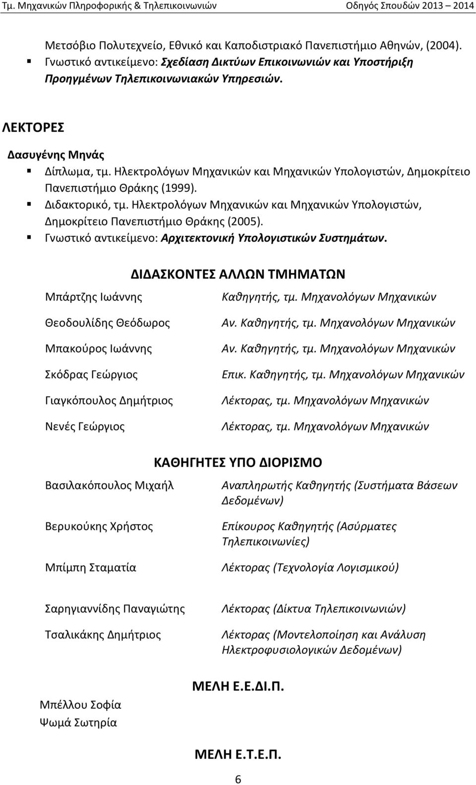 Ηλεκτρολόγων Μηχανικών και Μηχανικών Υπολογιστών, Δημοκρίτειο Πανεπιστήμιο Θράκης (2005). Γνωστικό αντικείμενο: Αρχιτεκτονική Υπολογιστικών Συστημάτων.