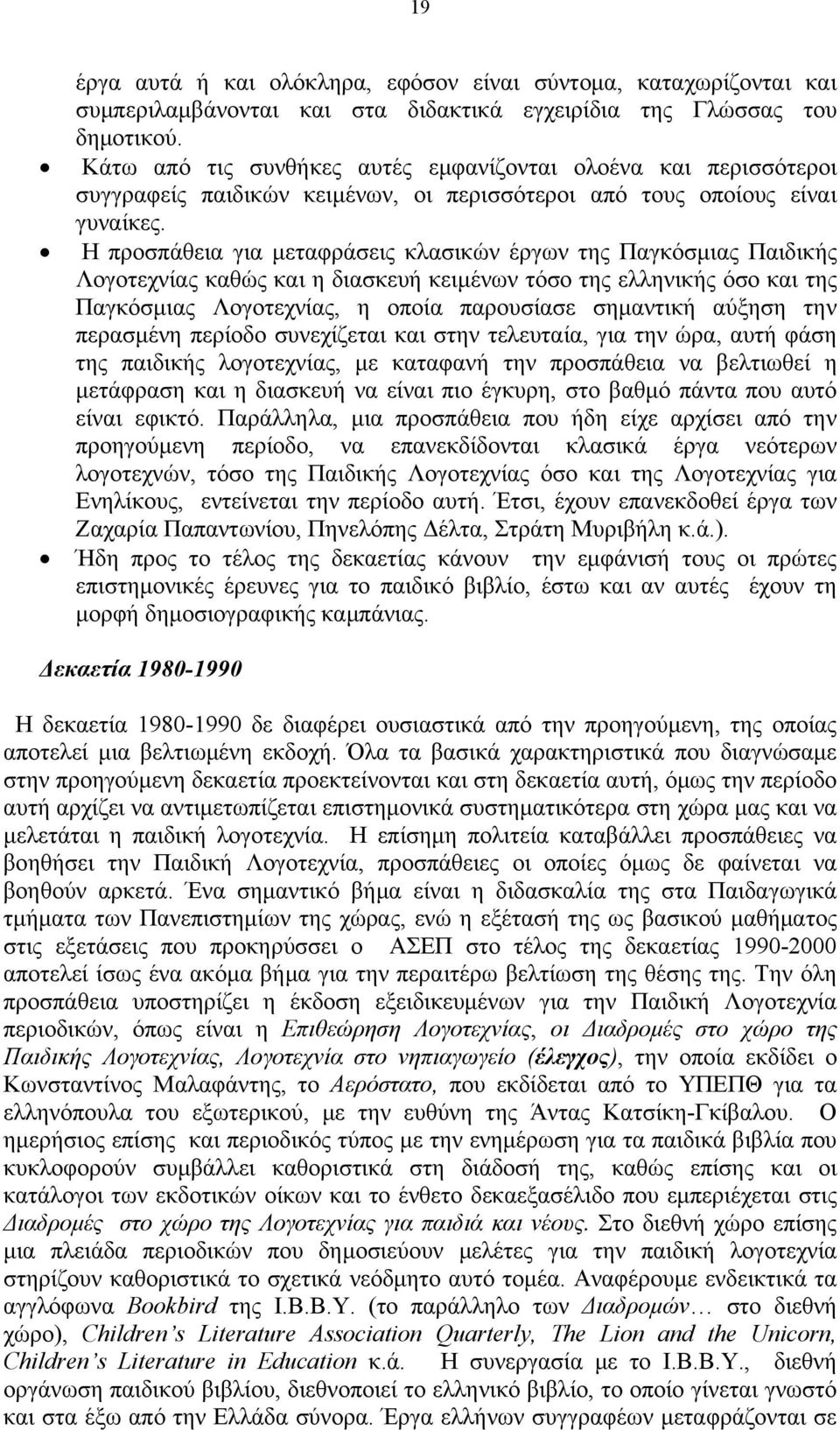 Η προσπάθεια για μεταφράσεις κλασικών έργων της Παγκόσμιας Παιδικής Λογοτεχνίας καθώς και η διασκευή κειμένων τόσο της ελληνικής όσο και της Παγκόσμιας Λογοτεχνίας, η οποία παρουσίασε σημαντική