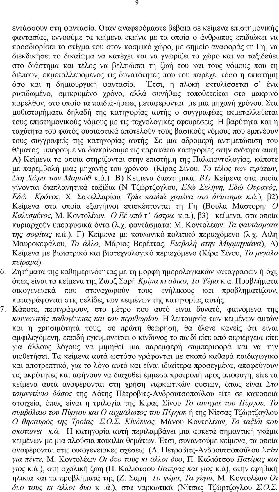 διεκδικήσει το δικαίωμα να κατέχει και να γνωρίζει το χώρο και να ταξιδεύει στο διάστημα και τέλος να βελτιώσει τη ζωή του και τους νόμους που τη διέπουν, εκμεταλλευόμενος τις δυνατότητες που του