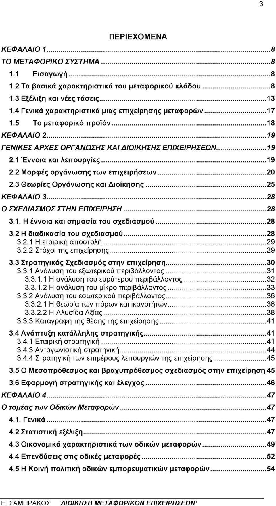 ..20 2.3 Θεωρίες Οργάνωσης και Διοίκησης...25 ΚΕΦΑΛΑΙΟ 3...28 Ο ΣΧΕΔΙΑΣΜΟΣ ΣΤΗΝ ΕΠΙΧΕΙΡΗΣΗ...28 3.1. Η έννοια και σημασία του σχεδιασμού...28 3.2 Η διαδικασία του σχεδιασμού...28 3.2.1 Η εταιρική αποστολή.