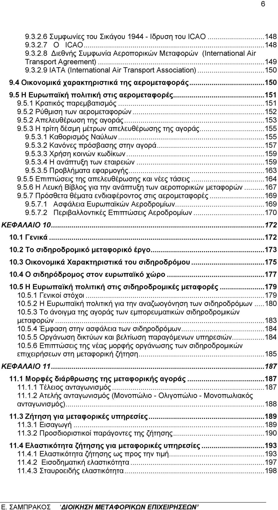 ..153 9.5.3 Η τρίτη δέσμη μέτρων απελευθέρωσης της αγοράς...155 9.5.3.1 Καθορισμός Ναύλων...155 9.5.3.2 Κανόνες πρόσβασης στην αγορά...157 9.5.3.3 Χρήση κοινών κωδίκων...159 9.5.3.4 Η ανάπτυξη των εταιρειών.