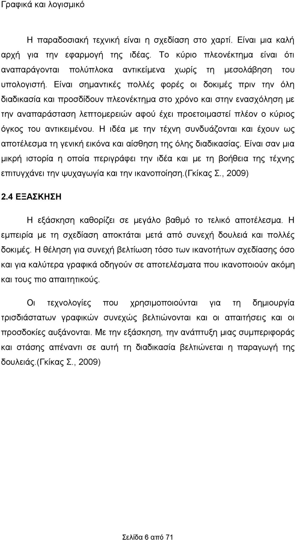 Είναι σημαντικές πολλές φορές οι δοκιμές πριν την όλη διαδικασία και προσδίδουν πλεονέκτημα στο χρόνο και στην ενασχόληση με την αναπαράσταση λεπτομερειών αφού έχει προετοιμαστεί πλέον ο κύριος όγκος