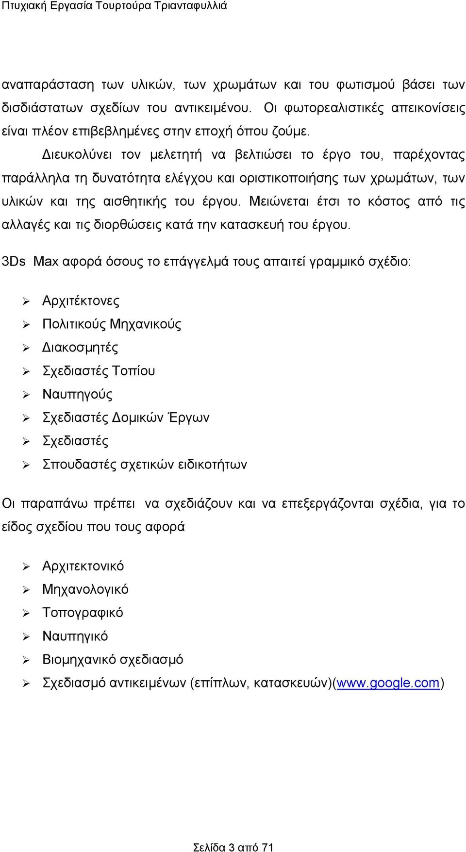 Διευκολύνει τον μελετητή να βελτιώσει το έργο του, παρέχοντας παράλληλα τη δυνατότητα ελέγχου και οριστικοποιήσης των χρωμάτων, των υλικών και της αισθητικής του έργου.