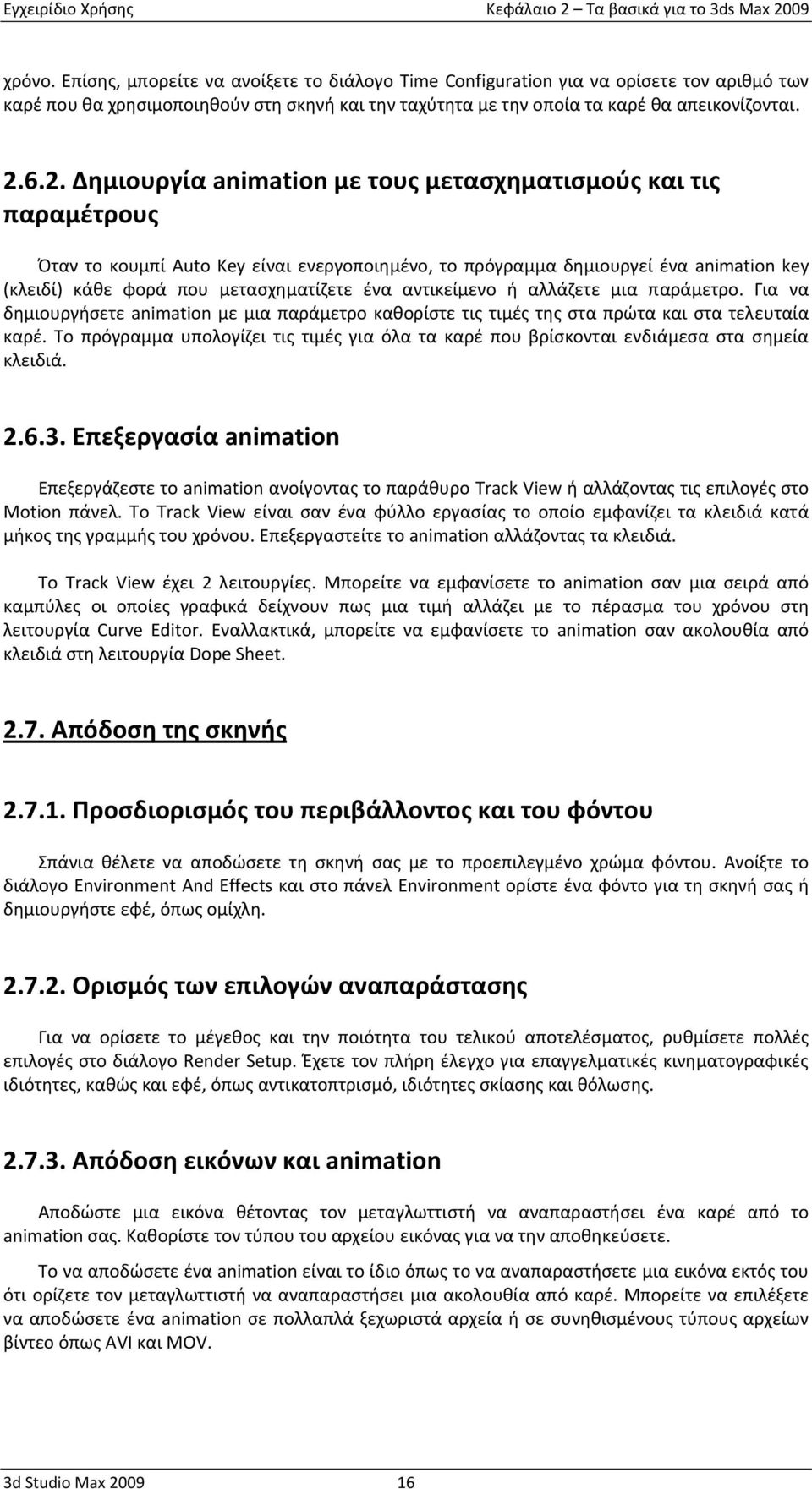 6.2. Δημιουργία animation με τους μετασχηματισμούς και τις παραμέτρους Όταν το κουμπί Auto Key είναι ενεργοποιημένο, το πρόγραμμα δημιουργεί ένα animation key (κλειδί) κάθε φορά που μετασχηματίζετε