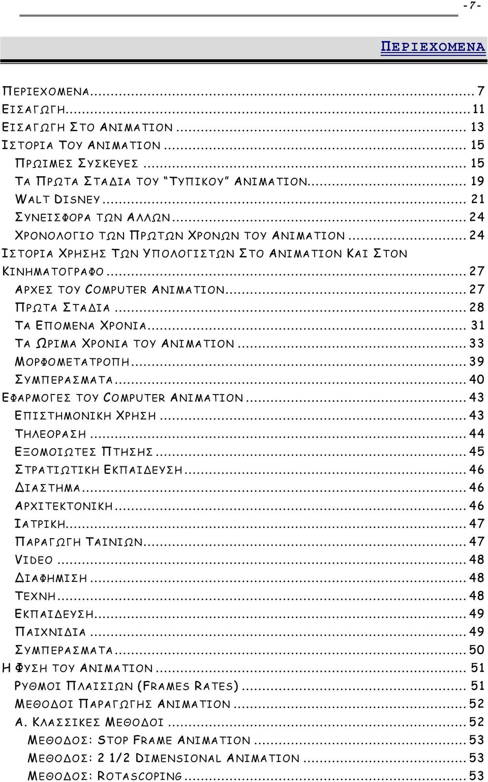 .. 27 ΠΡΩΤΑ ΣΤΑΔΙΑ... 28 ΤΑ ΕΠΟΜΕΝΑ ΧΡΟΝΙΑ... 31 ΤΑ ΩΡΙΜΑ ΧΡΟΝΙΑ ΤΟΥ ANIMATION... 33 ΜΟΡΦΟΜΕΤΑΤΡΟΠΗ... 39 ΣΥΜΠΕΡΑΣΜΑΤΑ... 40 ΕΦΑΡΜΟΓΕΣ ΤΟΥ COMPUTER ANIMATION... 43 ΕΠΙΣΤΗΜΟΝΙΚΗ ΧΡΗΣΗ... 43 ΤΗΛΕΟΡΑΣΗ.