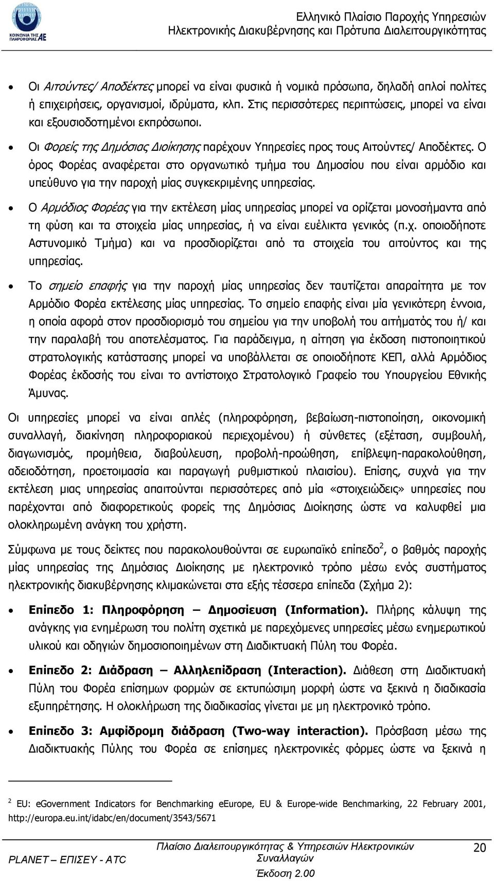 Ο όρος Φορέας αναφέρεται στο οργανωτικό τµήµα του ηµοσίου που είναι αρµόδιο και υπεύθυνο για την παροχή µίας συγκεκριµένης υπηρεσίας.