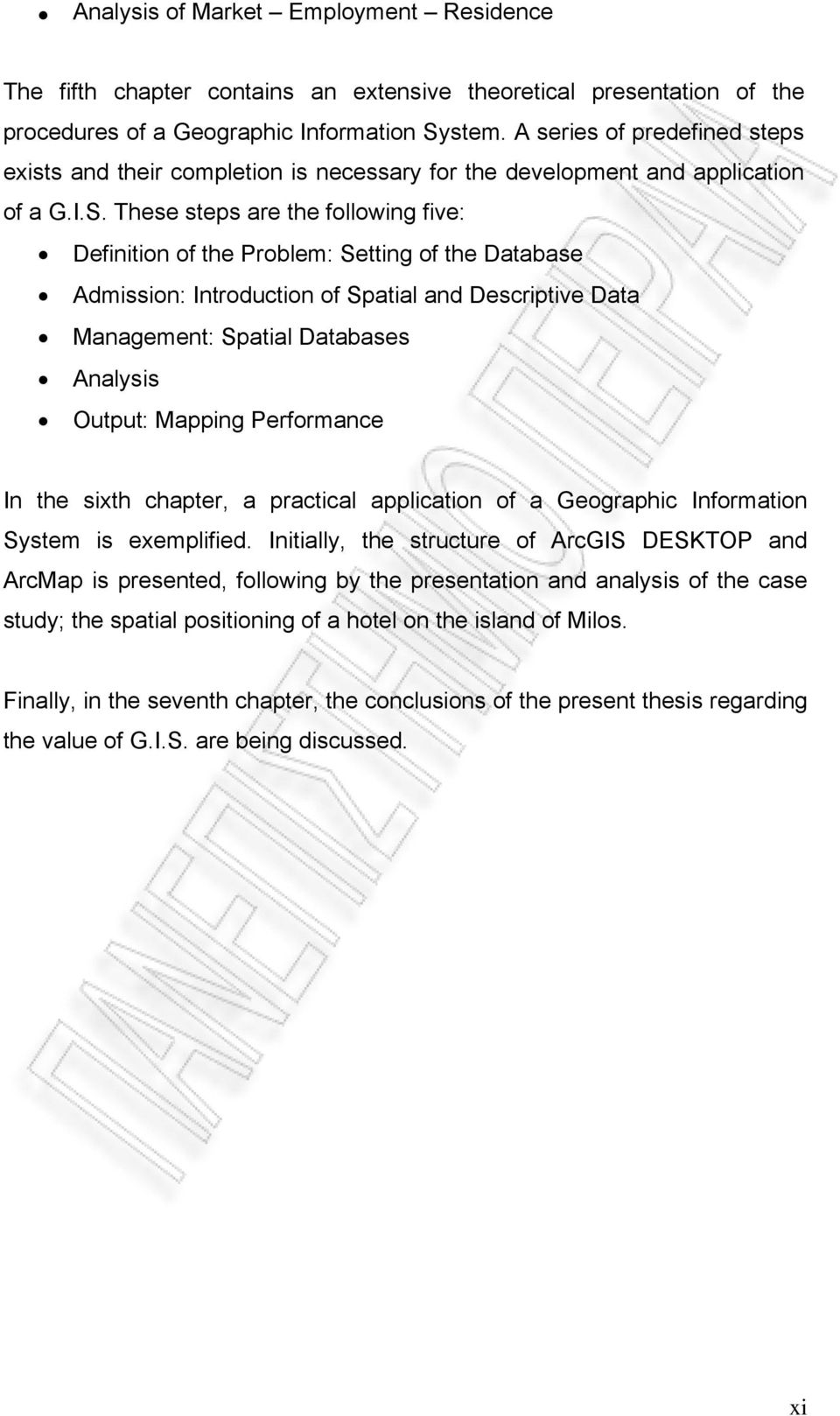 These steps are the following five: Definition of the Problem: Setting of the Database Admission: Introduction of Spatial and Descriptive Data Management: Spatial Databases Analysis Output: Mapping