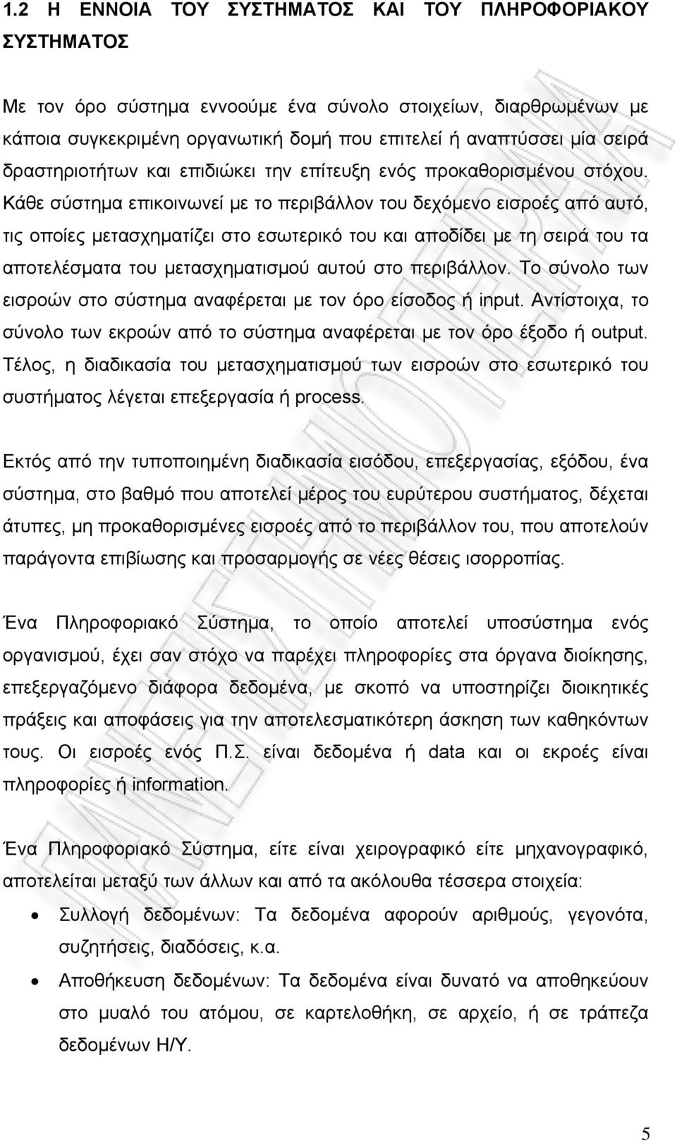 Κάθε σύστημα επικοινωνεί με το περιβάλλον του δεχόμενο εισροές από αυτό, τις οποίες μετασχηματίζει στο εσωτερικό του και αποδίδει με τη σειρά του τα αποτελέσματα του μετασχηματισμού αυτού στο