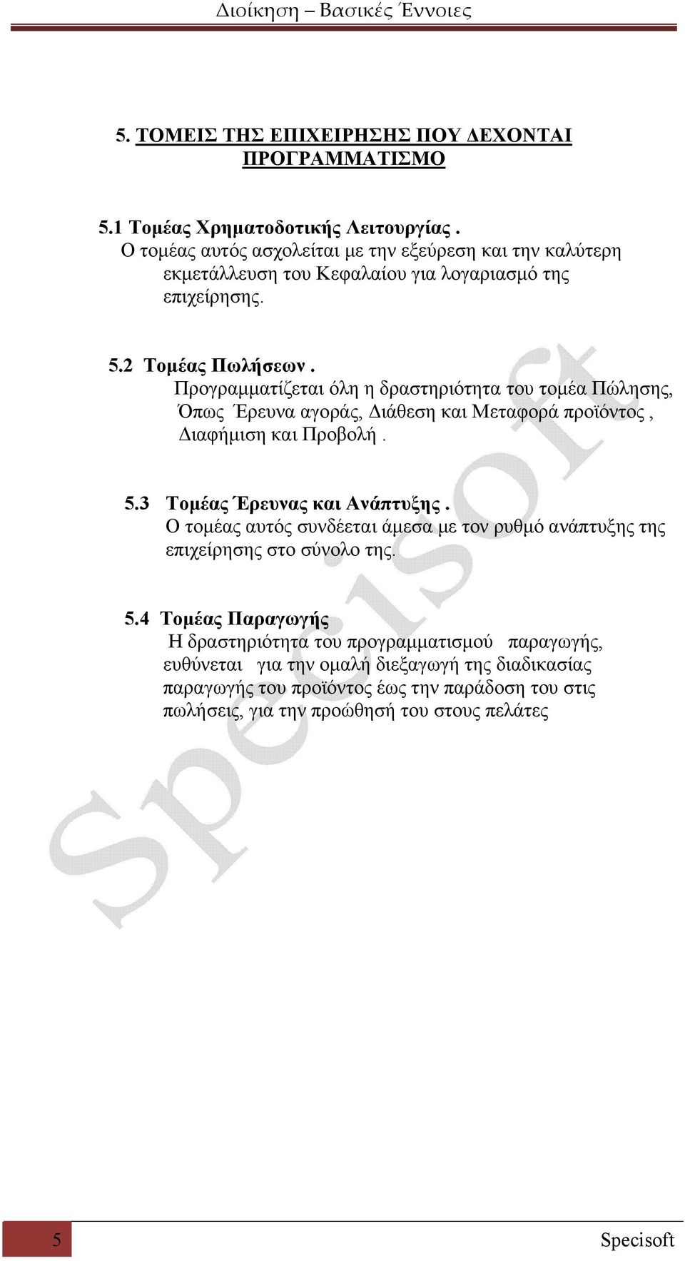 Προγραμματίζεται όλη η δραστηριότητα του τομέα Πώλησης, Όπως Έρευνα αγοράς, Διάθεση και Μεταφορά προϊόντος, Διαφήμιση και Προβολή. 5.3 Τομέας Έρευνας και Ανάπτυξης.