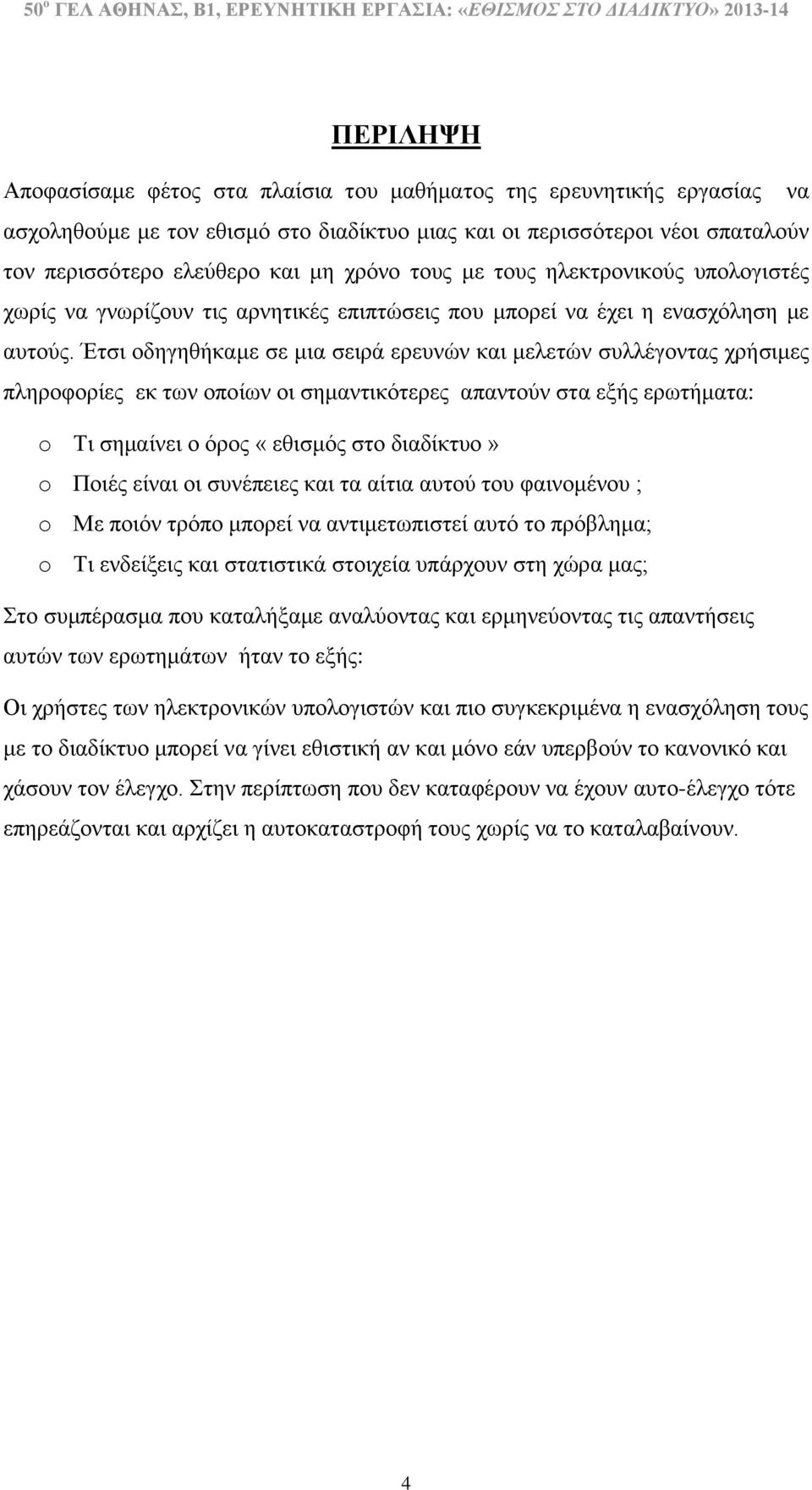 Έτσι οδηγηθήκαμε σε μια σειρά ερευνών και μελετών συλλέγοντας χρήσιμες πληροφορίες εκ των οποίων οι σημαντικότερες απαντούν στα εξής ερωτήματα: o Τι σημαίνει ο όρος «εθισμός στο διαδίκτυο» o Ποιές