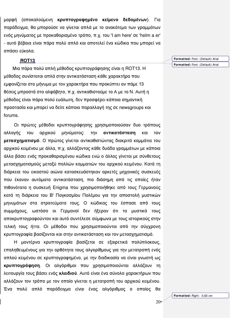 Η μέθοδος συνίσταται απλά στην αντικατάσταση κάθε χαρακτήρα που εμφανίζεται στο μήνυμα με τον χαρακτήρα που προκύπτει αν πάμε 13 θέσεις μπροστά στο αλφάβητο, π.χ. αντικαθιστούμε το Α με το N.