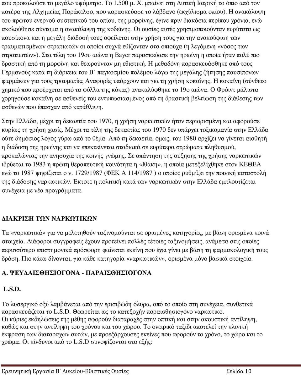 Οι ουσίες αυτές χρησιµοποιούνταν ευρύτατα ως παυσίπονα και η µεγάλη διάδοσή τους οφείλεται στην χρήση τους για την ανακούφιση των τραυµατισµένων στρατιωτών οι οποίοι συχνά εθίζονταν στα οπιούχα (η