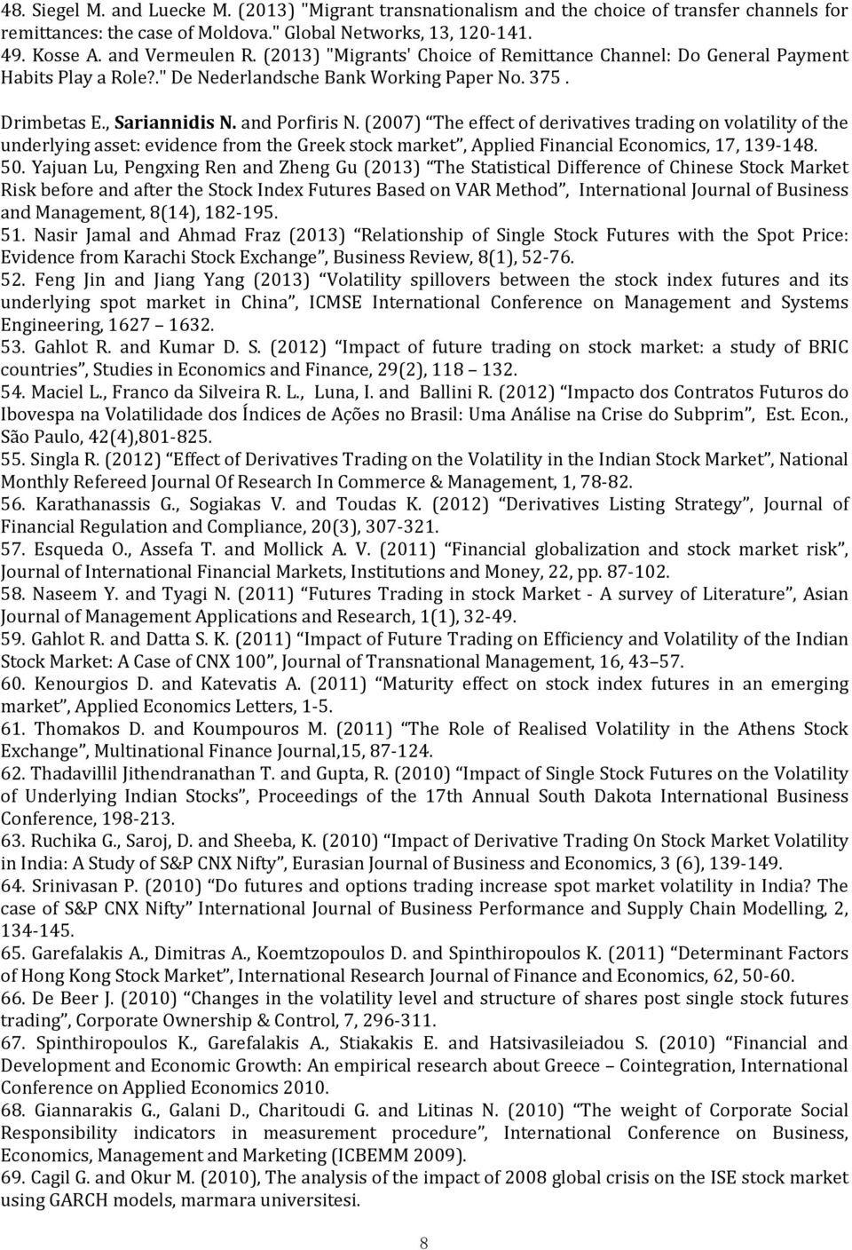 (2007) The effect of derivatives trading on volatility of the underlying asset: evidence from the Greek stock market, Applied Financial Economics, 17, 139-148. 50.