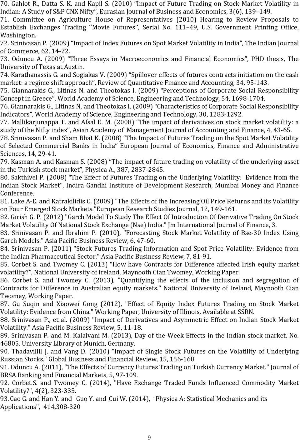 Srinivasan P. (2009) Impact of Index Futures on Spot Market Volatility in India, The Indian Journal of Commerce, 62, 14-22. 73. Oduncu A.