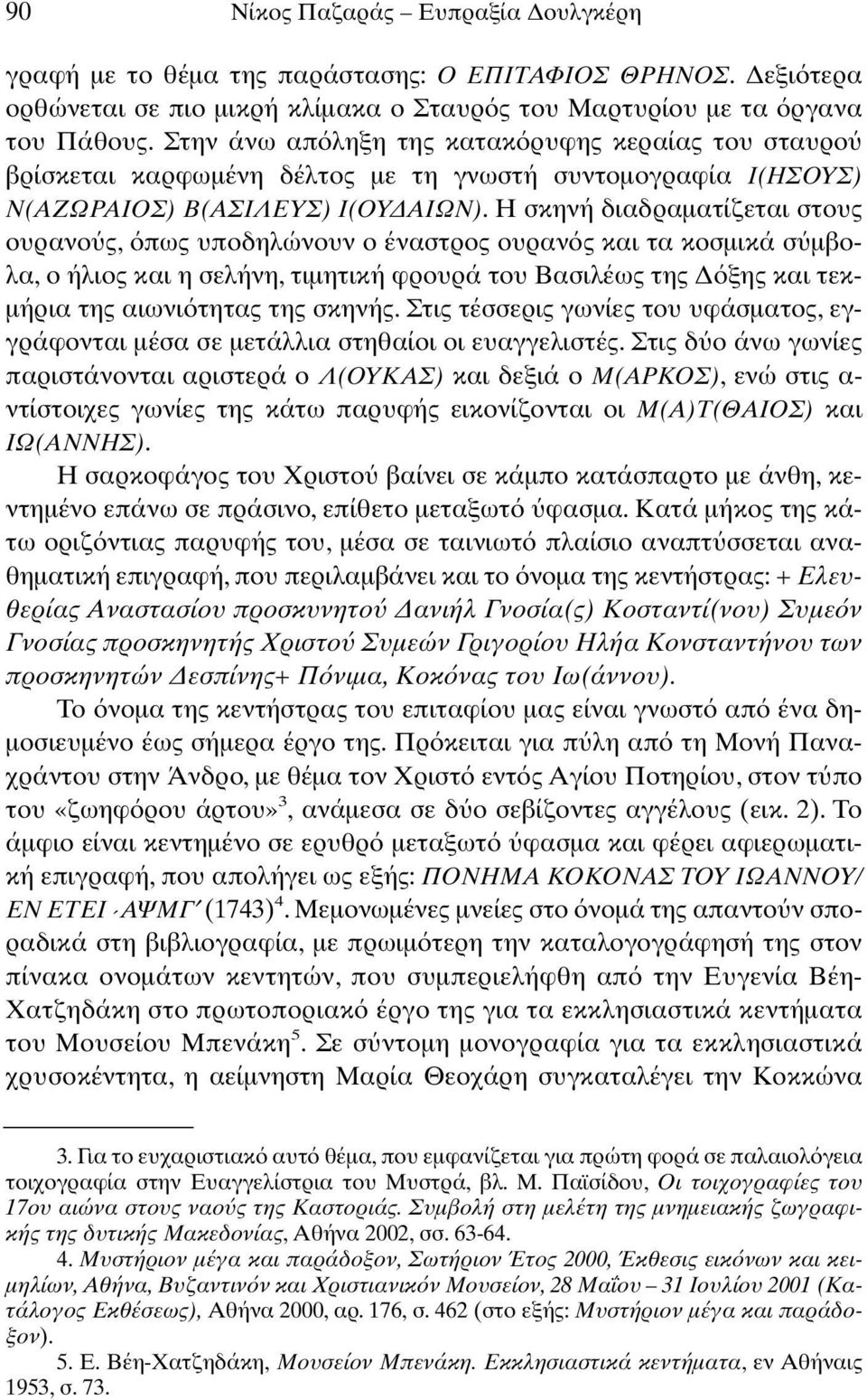 Η σκηνή διαδραµατίζεται στους ουρανο ς, πως υποδηλώνουν ο έναστρος ουραν ς και τα κοσµικά σ µβολα, ο ήλιος και η σελήνη, τιµητική φρουρά του Βασιλέως της ξης και τεκ- µήρια της αιωνι τητας της σκηνής.