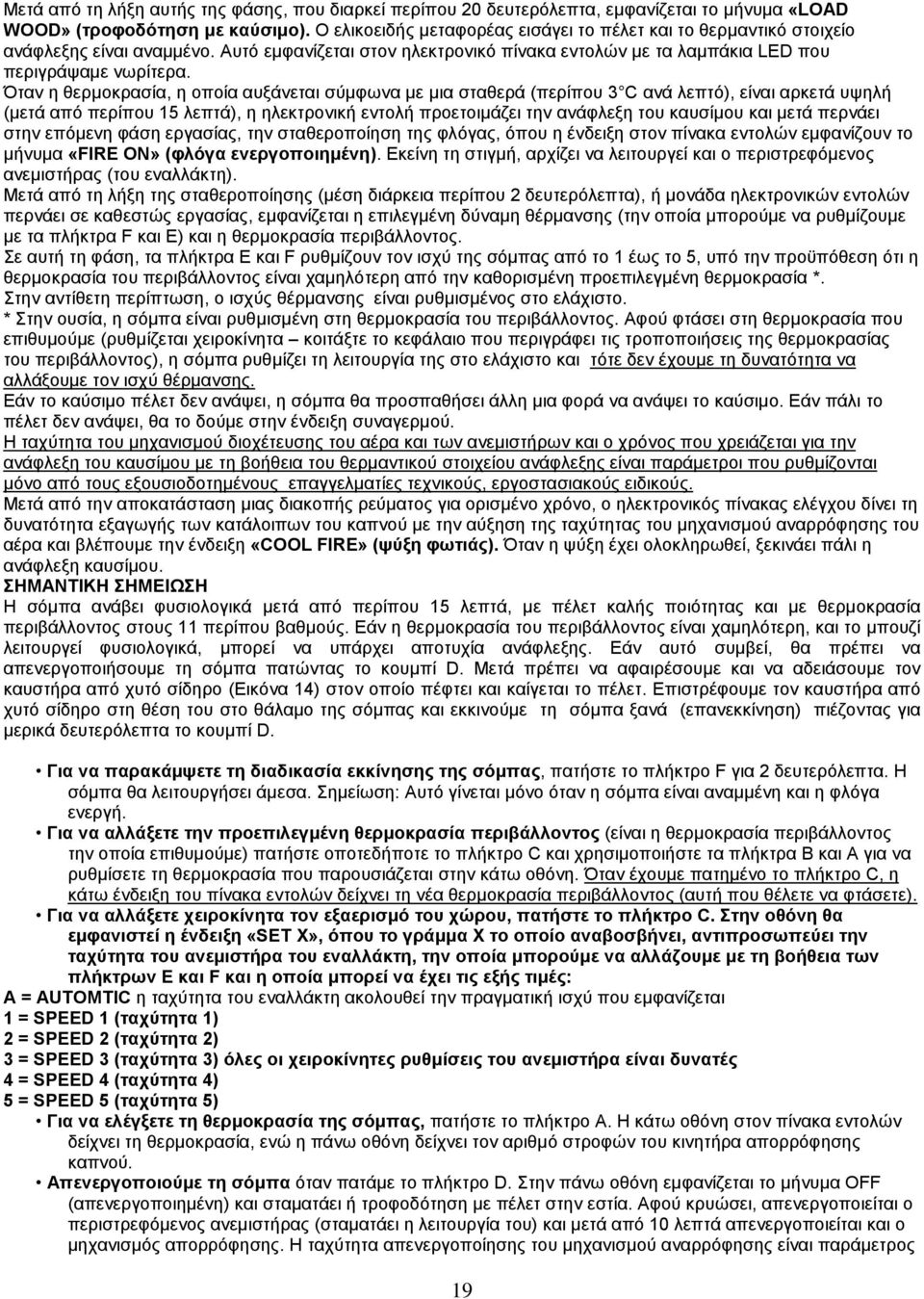 Όταν η θερμοκρασία, η οποία αυξάνεται σύμφωνα με μια σταθερά (περίπου 3 C ανά λεπτό), είναι αρκετά υψηλή (μετά από περίπου 15 λεπτά), η ηλεκτρονική εντολή προετοιμάζει την ανάφλεξη του καυσίμου και