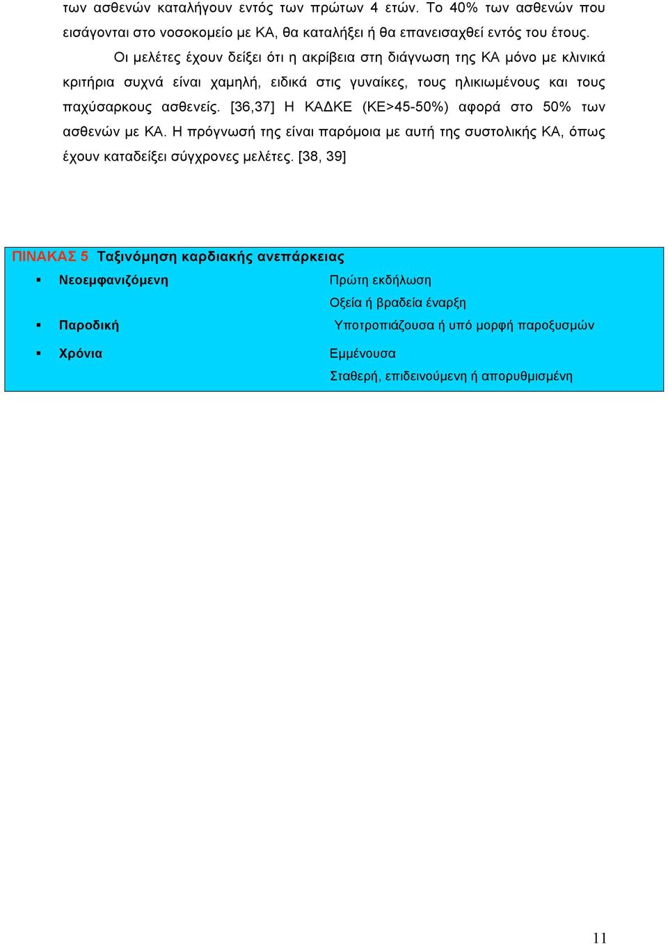 [36,37] Η ΚΑΔΚΕ (ΚΕ>45-50%) αφορά στο 50% των ασθενών µε ΚΑ. Η πρόγνωσή της είναι παρόµοια µε αυτή της συστολικής ΚΑ, όπως έχουν καταδείξει σύγχρονες µελέτες.