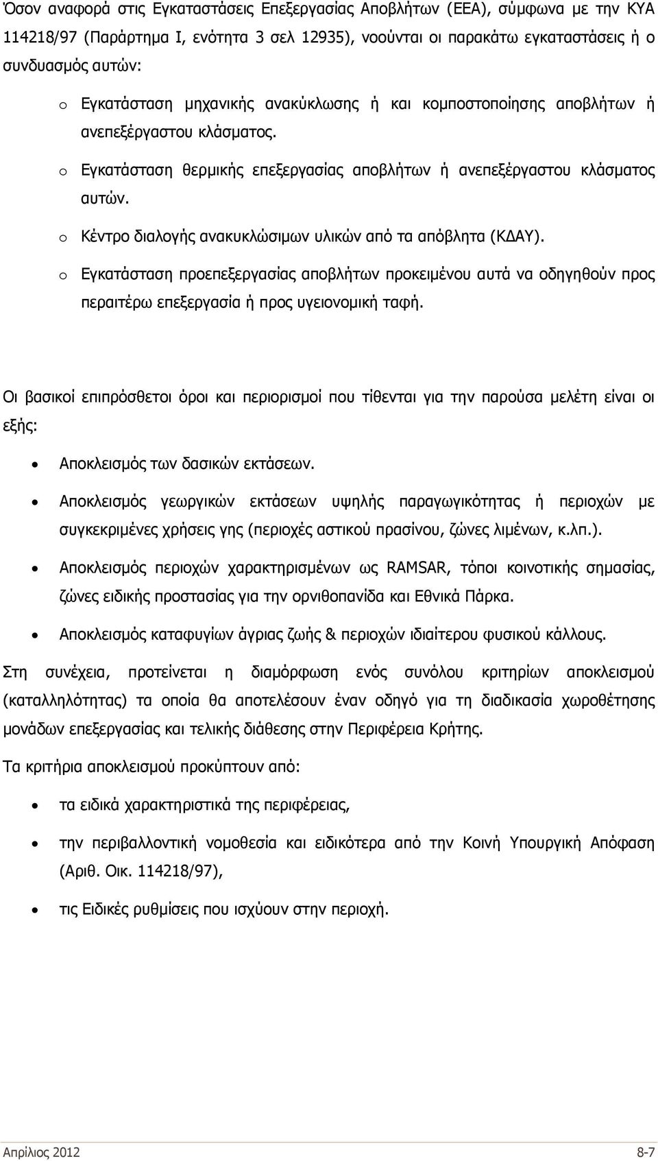 o Κέντρο διαλογής ανακυκλώσιμων υλικών από τα απόβλητα (ΚΔΑΥ). o Εγκατάσταση προεπεξεργασίας αποβλήτων προκειμένου αυτά να οδηγηθούν προς περαιτέρω επεξεργασία ή προς υγειονομική ταφή.