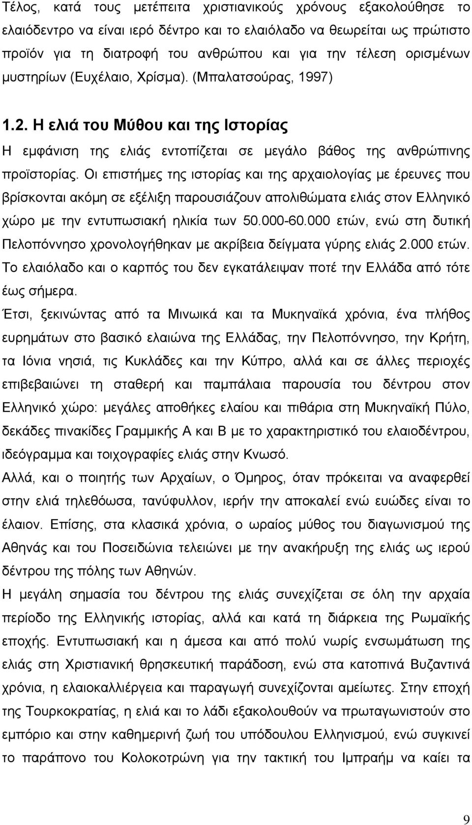 Οι επιστήμες της ιστορίας και της αρχαιολογίας με έρευνες που βρίσκονται ακόμη σε εξέλιξη παρουσιάζουν απολιθώματα ελιάς στον Ελληνικό χώρο με την εντυπωσιακή ηλικία των 50.000-60.