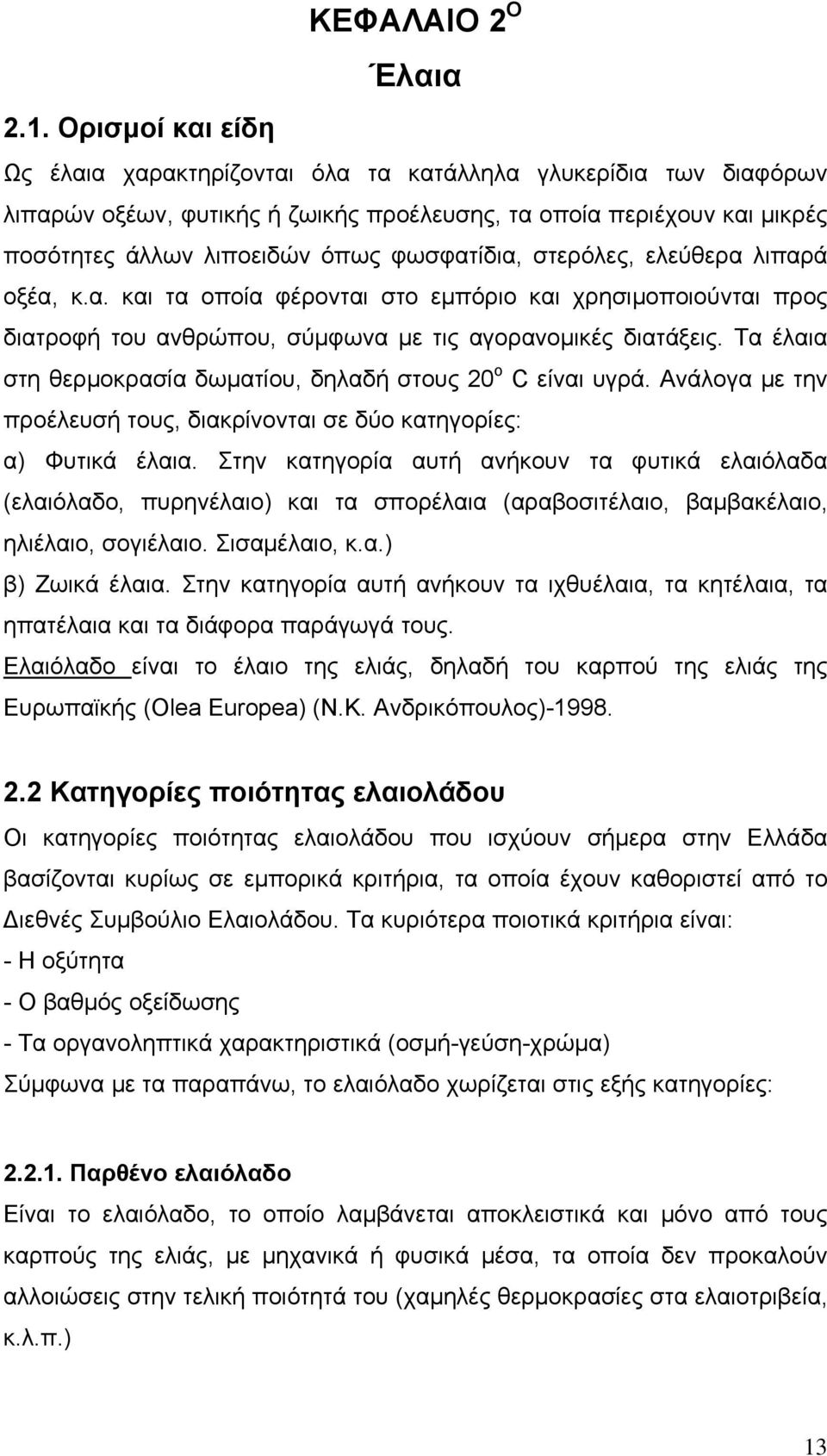 στερόλες, ελεύθερα λιπαρά οξέα, κ.α. και τα οποία φέρονται στο εμπόριο και χρησιμοποιούνται προς διατροφή του ανθρώπου, σύμφωνα με τις αγορανομικές διατάξεις.