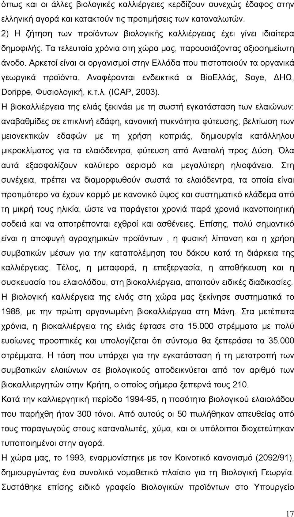 Αρκετοί είναι οι οργανισμοί στην Ελλάδα που πιστοποιούν τα οργανικά γεωργικά προϊόντα. Αναφέρονται ενδεικτικά οι BioΕλλάς, Soye, ΔΗΩ, Dorippe, Φυσιολογική, κ.τ.λ. (ICAP, 2003).