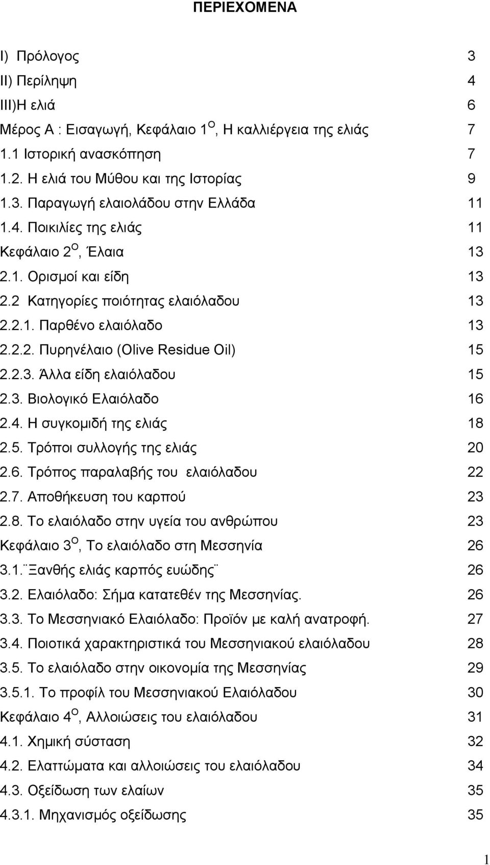 3. Βιολογικό Ελαιόλαδο 16 2.4. Η συγκομιδή της ελιάς 18 2.5. Τρόποι συλλογής της ελιάς 20 2.6. Τρόπος παραλαβής του ελαιόλαδου 22 2.7. Αποθήκευση του καρπού 23 2.8. To ελαιόλαδο στην υγεία του ανθρώπου 23 Κεφάλαιο 3 Ο, Το ελαιόλαδο στη Μεσσηνία 26 3.