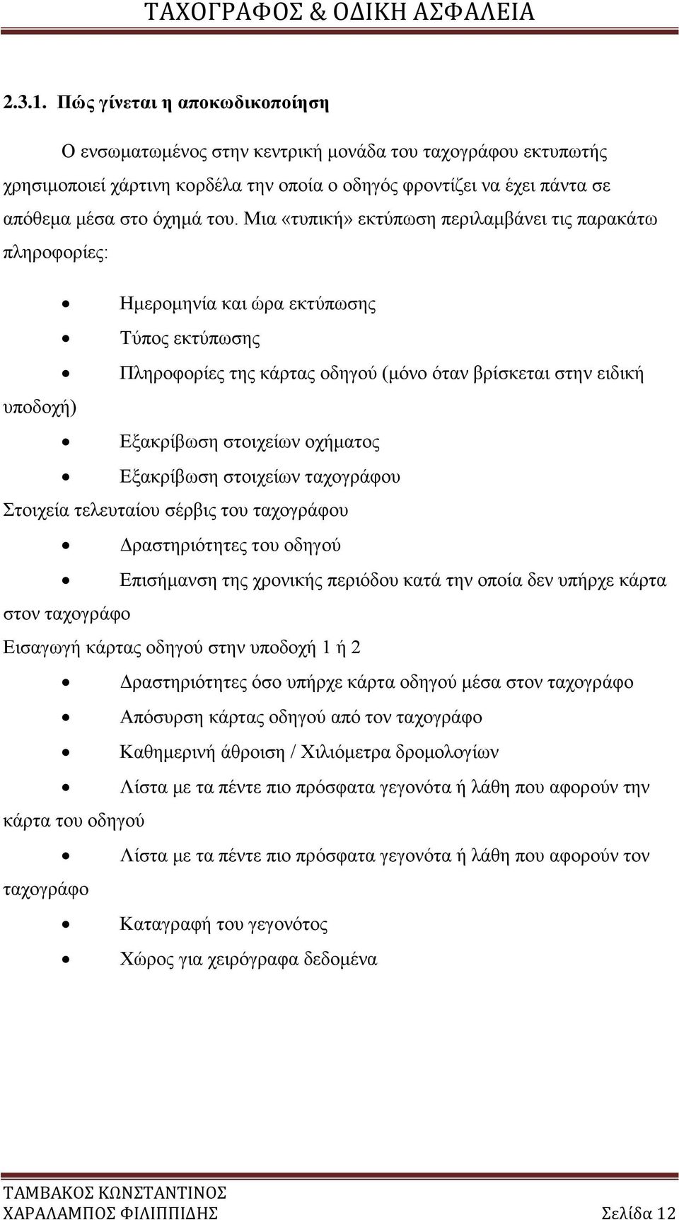 Μια «τυπική» εκτύπωση περιλαμβάνει τις παρακάτω πληροφορίες: Ημερομηνία και ώρα εκτύπωσης Τύπος εκτύπωσης Πληροφορίες της κάρτας οδηγού (μόνο όταν βρίσκεται στην ειδική υποδοχή) Εξακρίβωση στοιχείων