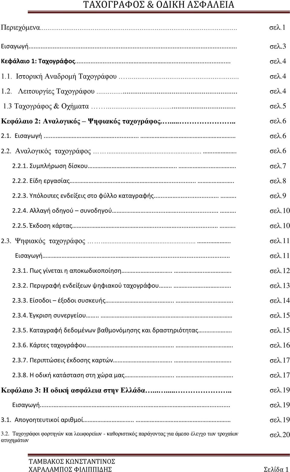 2.4. Αλλαγή οδηγού συνοδηγού....... σελ.10 2.2.5. Έκδοση κάρτας....... σελ.10 2.3. Ψηφιακός ταχογράφος...... σελ.11 Εισαγωγή.... σελ.11 2.3.1. Πως γίνεται η αποκωδικοποίηση..... σελ.12 2.3.2. Περιγραφή ενδείξεων ψηφιακού ταχογράφου.