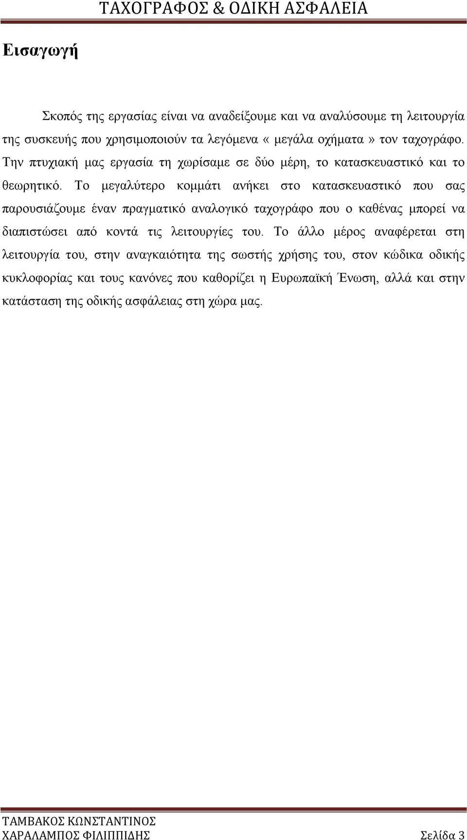 Το μεγαλύτερο κομμάτι ανήκει στο κατασκευαστικό που σας παρουσιάζουμε έναν πραγματικό αναλογικό ταχογράφο που ο καθένας μπορεί να διαπιστώσει από κοντά τις λειτουργίες