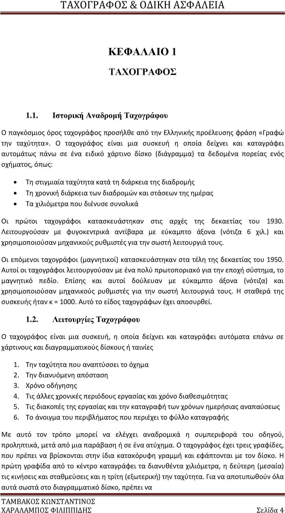 της διαδρομής Τη χρονική διάρκεια των διαδρομών και στάσεων της ημέρας Τα χιλιόμετρα που διένυσε συνολικά Οι πρώτοι ταχογράφοι κατασκευάστηκαν στις αρχές της δεκαετίας του 1930.