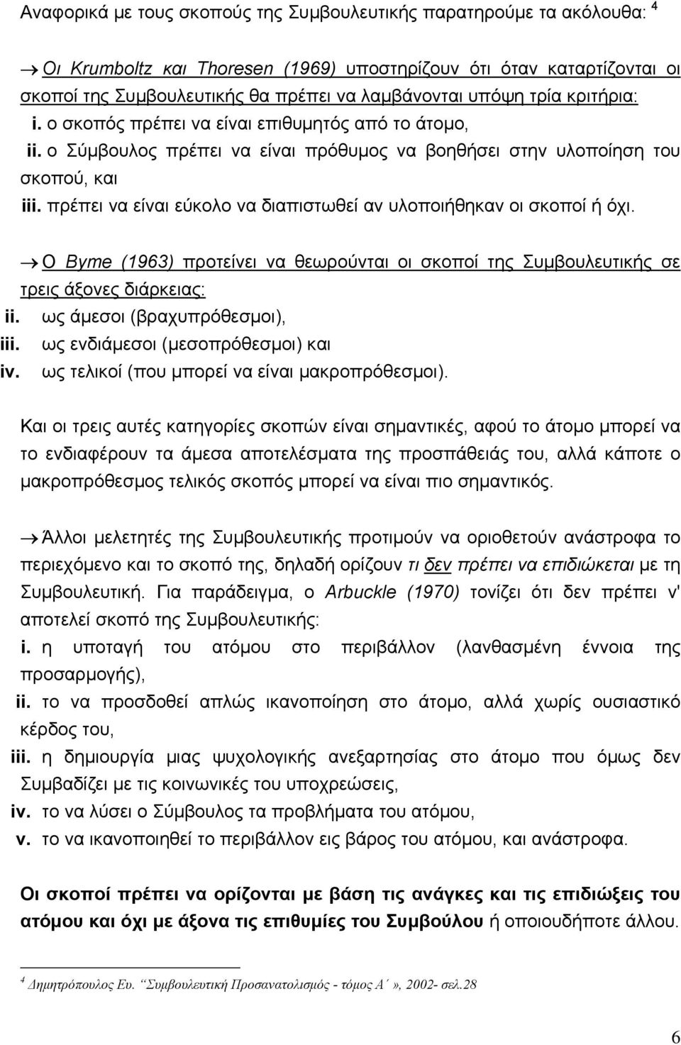 πρέπει να είναι εύκολο να διαπιστωθεί αν υλοποιήθηκαν οι σκοποί ή όχι. Ο Byme (1963) προτείνει να θεωρούνται οι σκοποί της Συμβουλευτικής σε τρεις άξονες διάρκειας: ii.