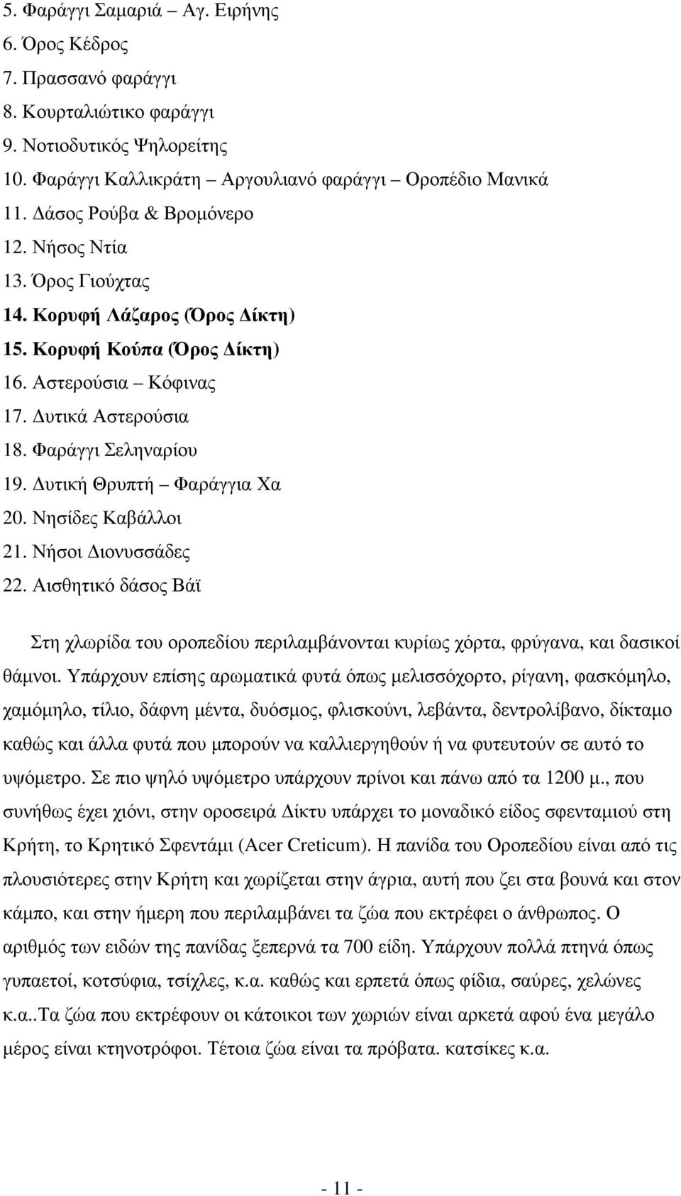 υτική Θρυπτή Φαράγγια Χα 20. Νησίδες Καβάλλοι 21. Νήσοι ιονυσσάδες 22. Αισθητικό δάσος Βάϊ Στη χλωρίδα του οροπεδίου περιλαµβάνονται κυρίως χόρτα, φρύγανα, και δασικοί θάµνοι.