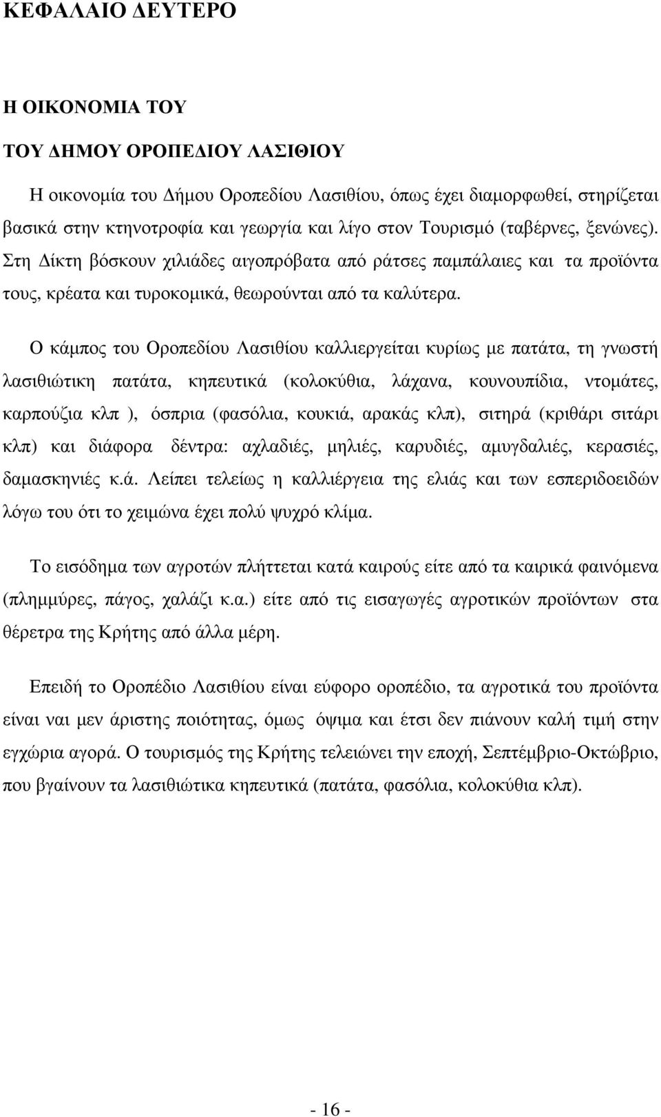 Ο κάµπος του Οροπεδίου Λασιθίου καλλιεργείται κυρίως µε πατάτα, τη γνωστή λασιθιώτικη πατάτα, κηπευτικά (κολοκύθια, λάχανα, κουνουπίδια, ντοµάτες, καρπούζια κλπ ), όσπρια (φασόλια, κουκιά, αρακάς